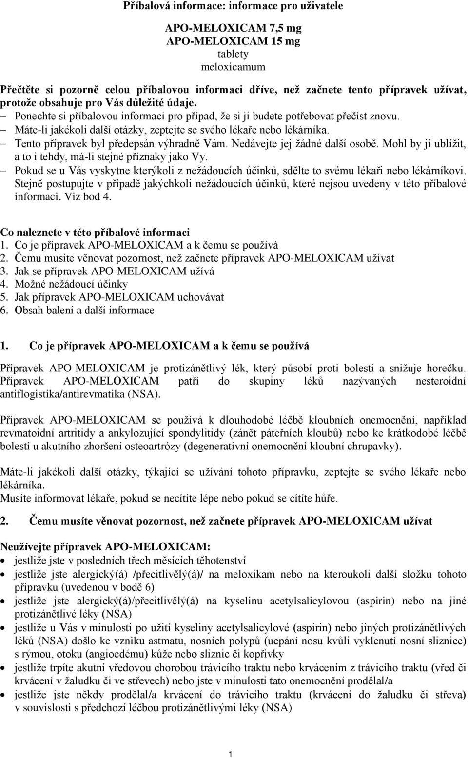 Tento přípravek byl předepsán výhradně Vám. Nedávejte jej žádné další osobě. Mohl by jí ublížit, a to i tehdy, má-li stejné příznaky jako Vy.