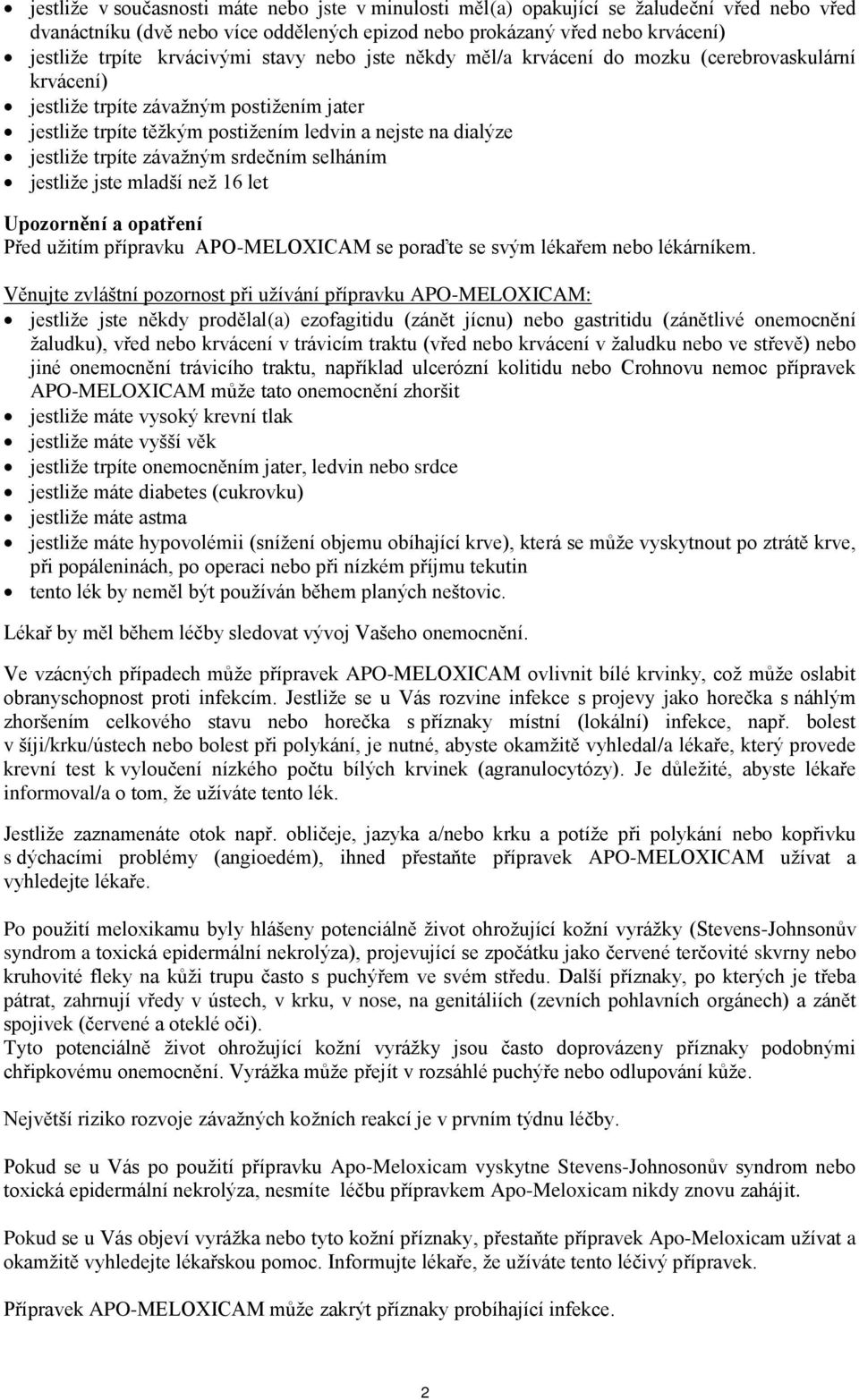 trpíte závažným srdečním selháním jestliže jste mladší než 16 let Upozornění a opatření Před užitím přípravku APO-MELOXICAM se poraďte se svým lékařem nebo lékárníkem.