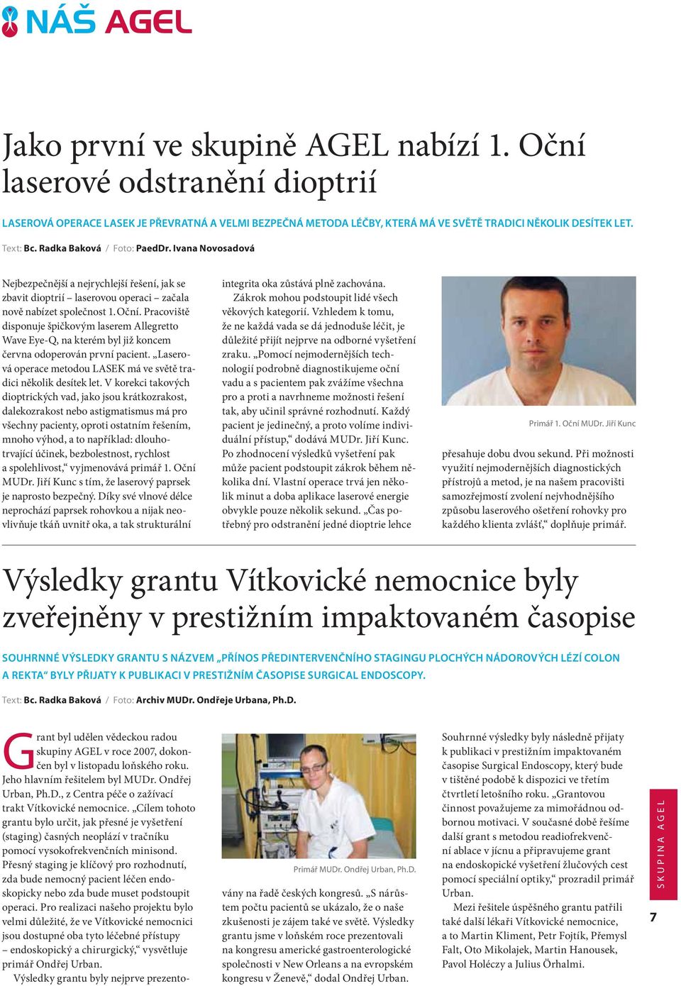 Pracoviště disponuje špičkovým laserem Allegretto Wave Eye-Q, na kterém byl již koncem června odoperován první pacient. Laserová operace metodou LASEK má ve světě tradici několik desítek let.