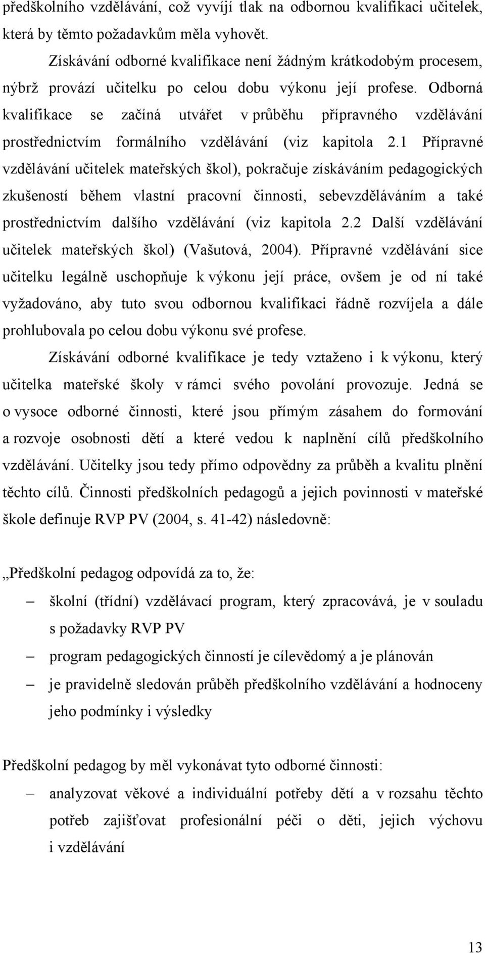 Odborná kvalifikace se začíná utvářet v prŧběhu přípravného vzdělávání prostřednictvím formálního vzdělávání (viz kapitola 2.