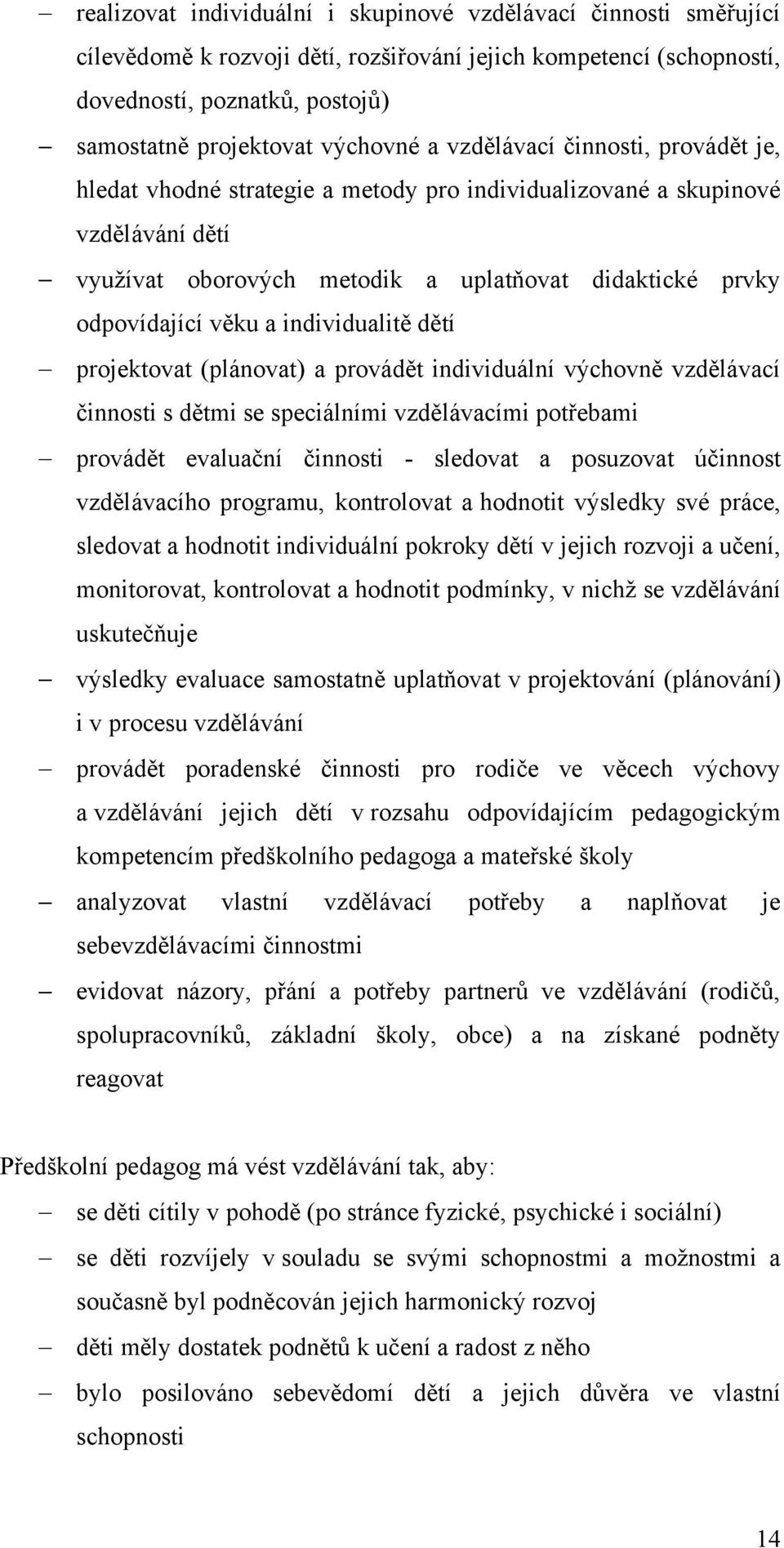 individualitě dětí projektovat (plánovat) a provádět individuální výchovně vzdělávací činnosti s dětmi se speciálními vzdělávacími potřebami provádět evaluační činnosti - sledovat a posuzovat