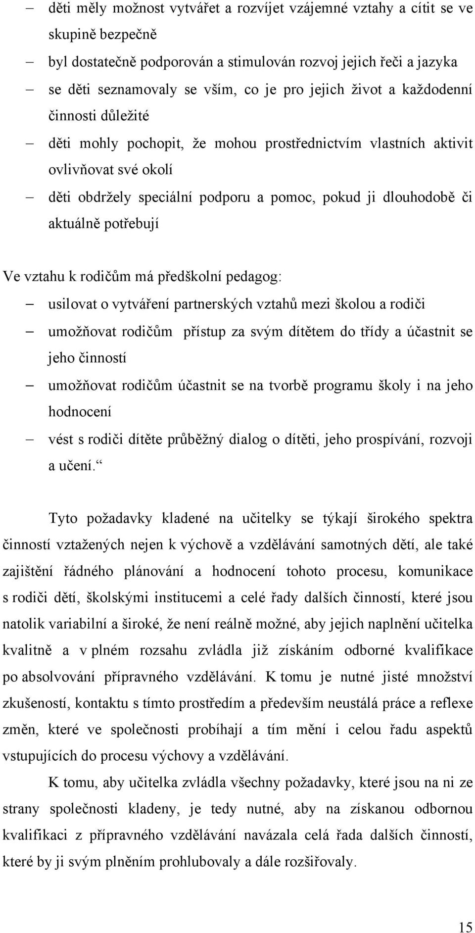 potřebují Ve vztahu k rodičŧm má předškolní pedagog: usilovat o vytváření partnerských vztahŧ mezi školou a rodiči umoţňovat rodičŧm přístup za svým dítětem do třídy a účastnit se jeho činností