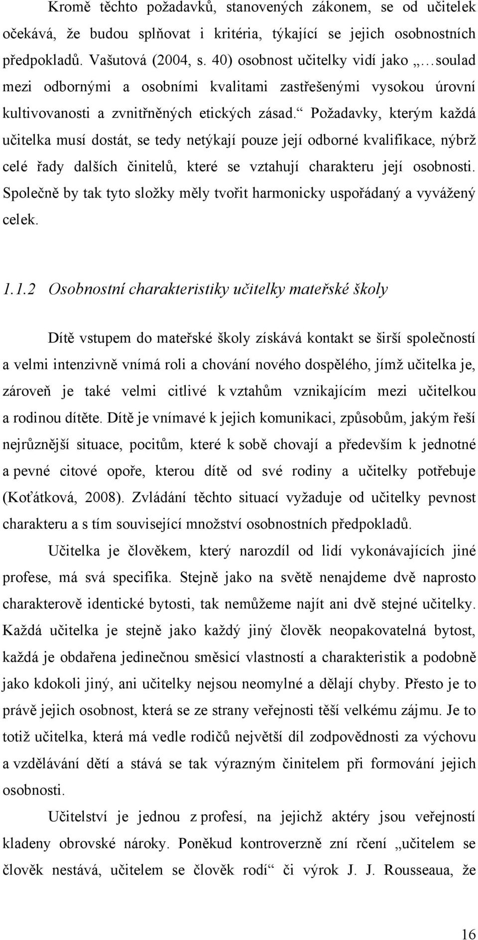 Poţadavky, kterým kaţdá učitelka musí dostát, se tedy netýkají pouze její odborné kvalifikace, nýbrţ celé řady dalších činitelŧ, které se vztahují charakteru její osobnosti.