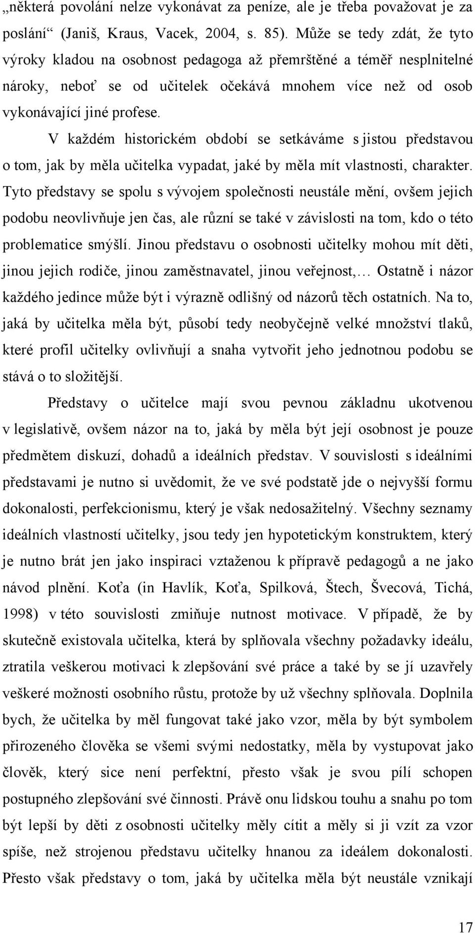 V kaţdém historickém období se setkáváme s jistou představou o tom, jak by měla učitelka vypadat, jaké by měla mít vlastnosti, charakter.