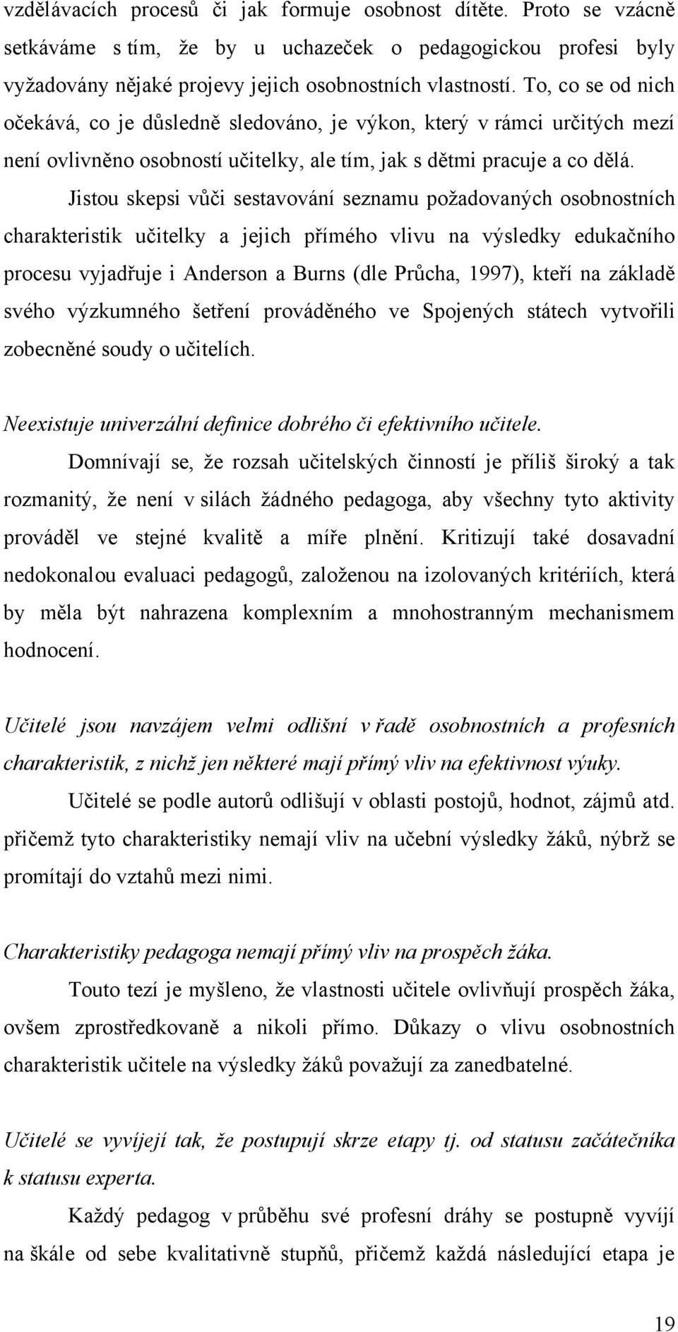 Jistou skepsi vŧči sestavování seznamu poţadovaných osobnostních charakteristik učitelky a jejich přímého vlivu na výsledky edukačního procesu vyjadřuje i Anderson a Burns (dle Prŧcha, 1997), kteří