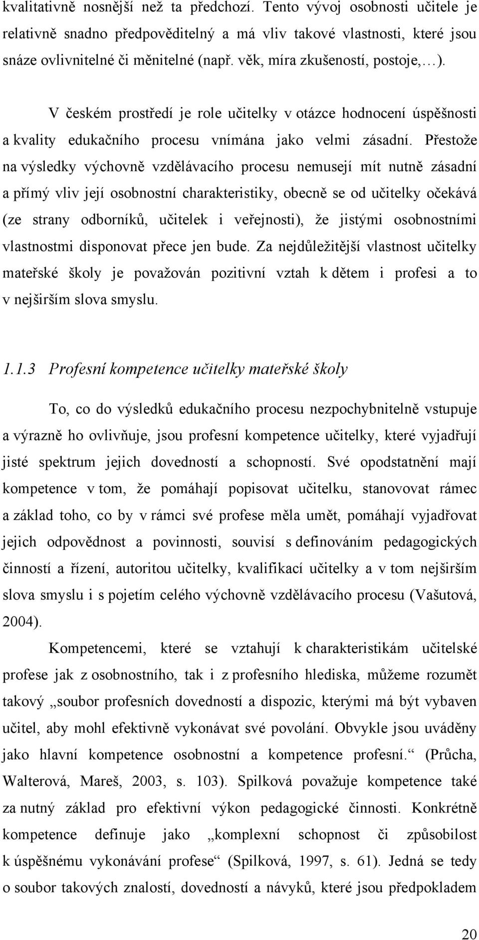 Přestoţe na výsledky výchovně vzdělávacího procesu nemusejí mít nutně zásadní a přímý vliv její osobnostní charakteristiky, obecně se od učitelky očekává (ze strany odborníkŧ, učitelek i veřejnosti),