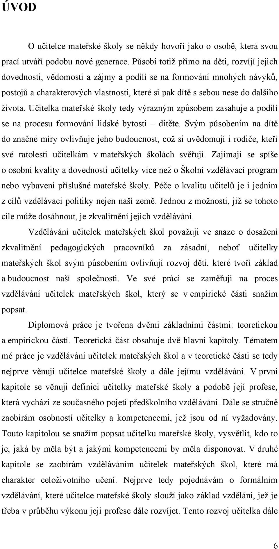 Učitelka mateřské školy tedy výrazným zpŧsobem zasahuje a podílí se na procesu formování lidské bytosti dítěte.