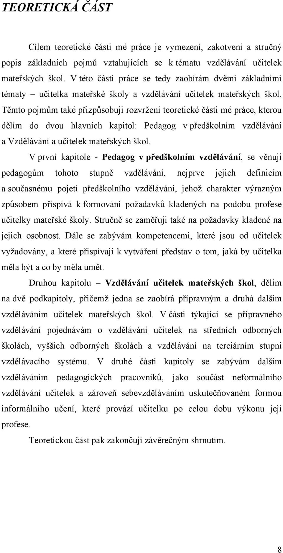 Těmto pojmŧm také přizpŧsobuji rozvrţení teoretické části mé práce, kterou dělím do dvou hlavních kapitol: Pedagog v předškolním vzdělávání a Vzdělávání a učitelek mateřských škol.