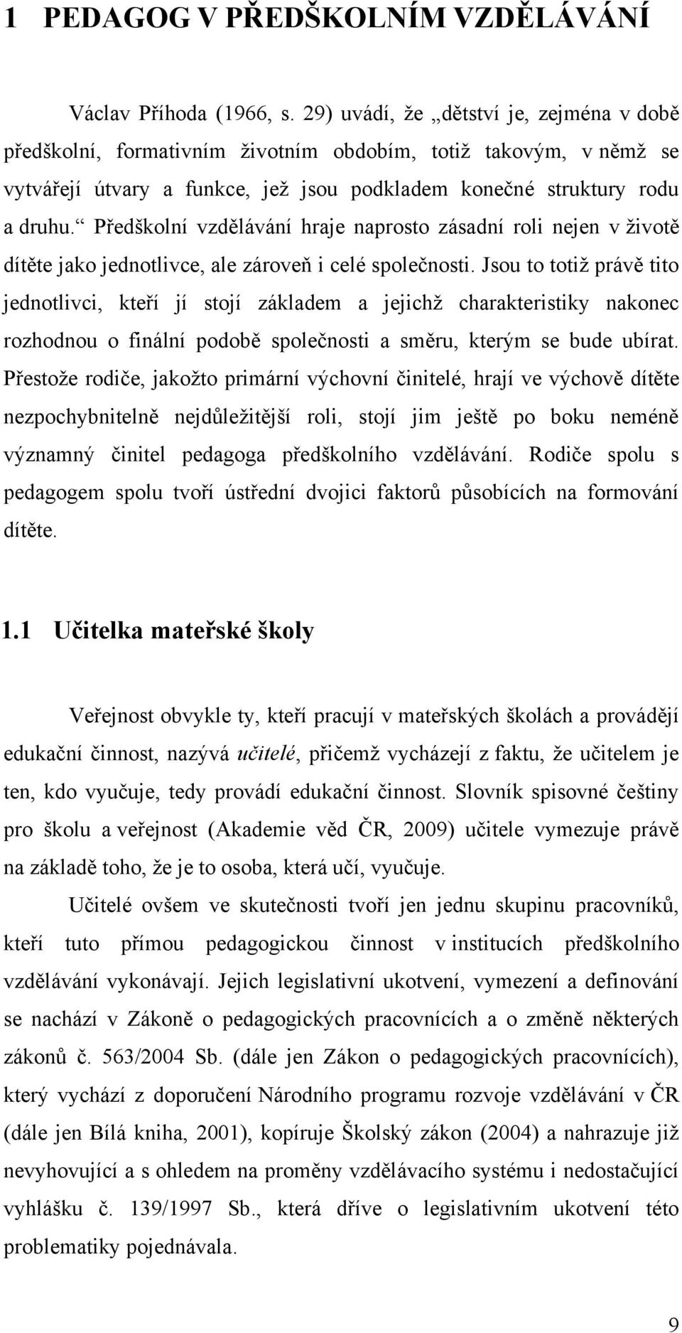 Předškolní vzdělávání hraje naprosto zásadní roli nejen v ţivotě dítěte jako jednotlivce, ale zároveň i celé společnosti.