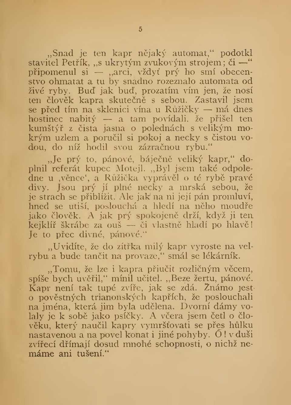 Zastavil jsem se ped tím na sklenici vína u Ržiky má dnes hostinec nabitý a tam poxídali, že pišel ten kumštý z istá jasná o polednách s velikým mokrým uzlem a poruil si pokoj a necky s istou vodou,