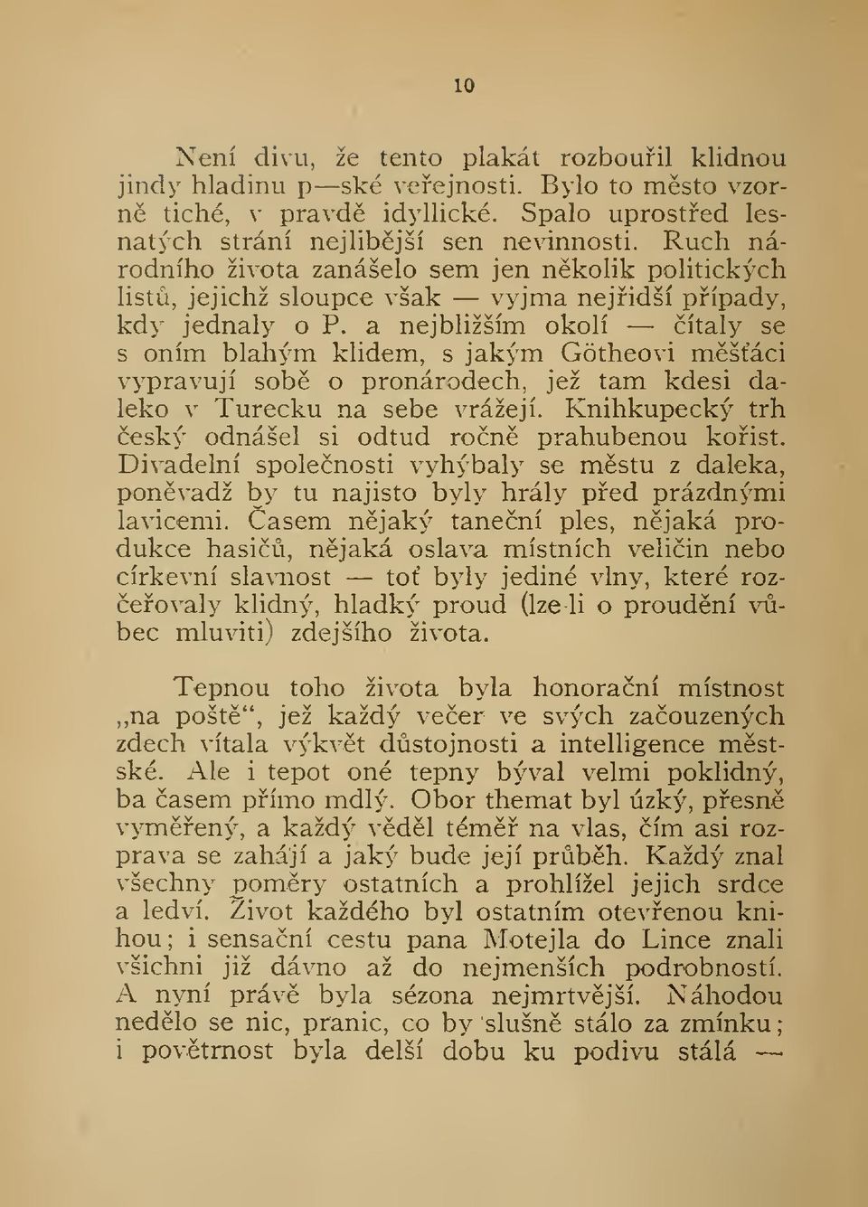 a nejbližším okolí ítaly se s oním blahým klidem, s jakým Gotheovi mšáci vypravují sob o pronárodech, jež tam kdesi daleko v Turecku na sebe vrážejí.