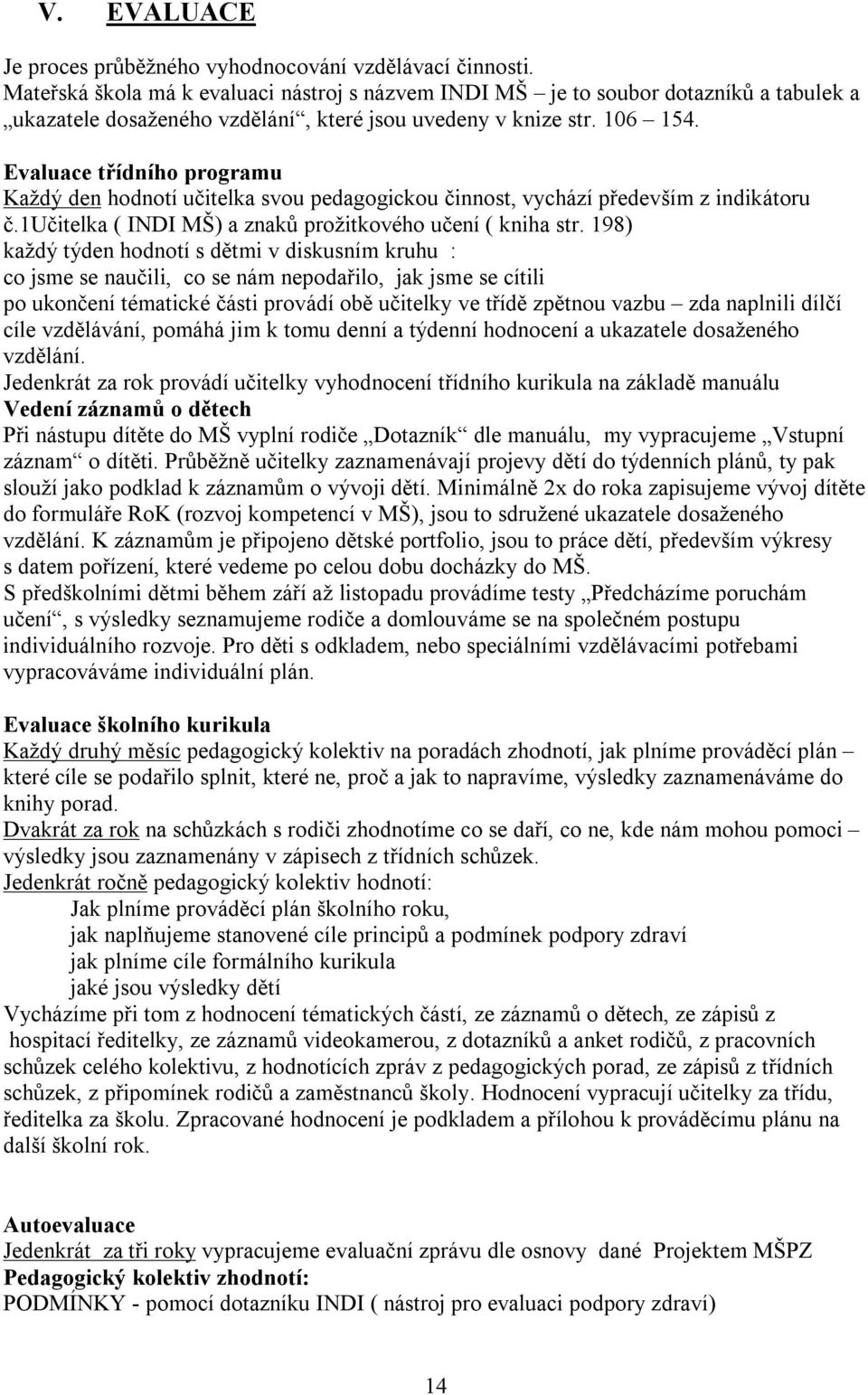 Evaluace třídního programu Každý den hodnotí učitelka svou pedagogickou činnost, vychází především z indikátoru č.1učitelka ( INDI MŠ) a znaků prožitkového učení ( kniha str.