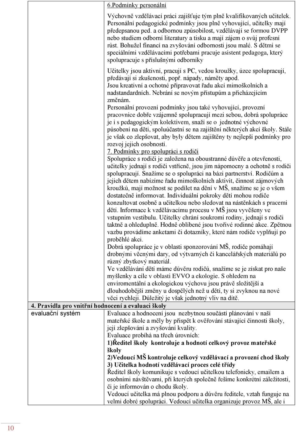 a odbornou zpŧsobilost, vzdělávají se formou DVPP nebo studiem odborní literatury a tisku a mají zájem o svŧj profesní rŧst. Bohužel financí na zvyšování odbornosti jsou malé.