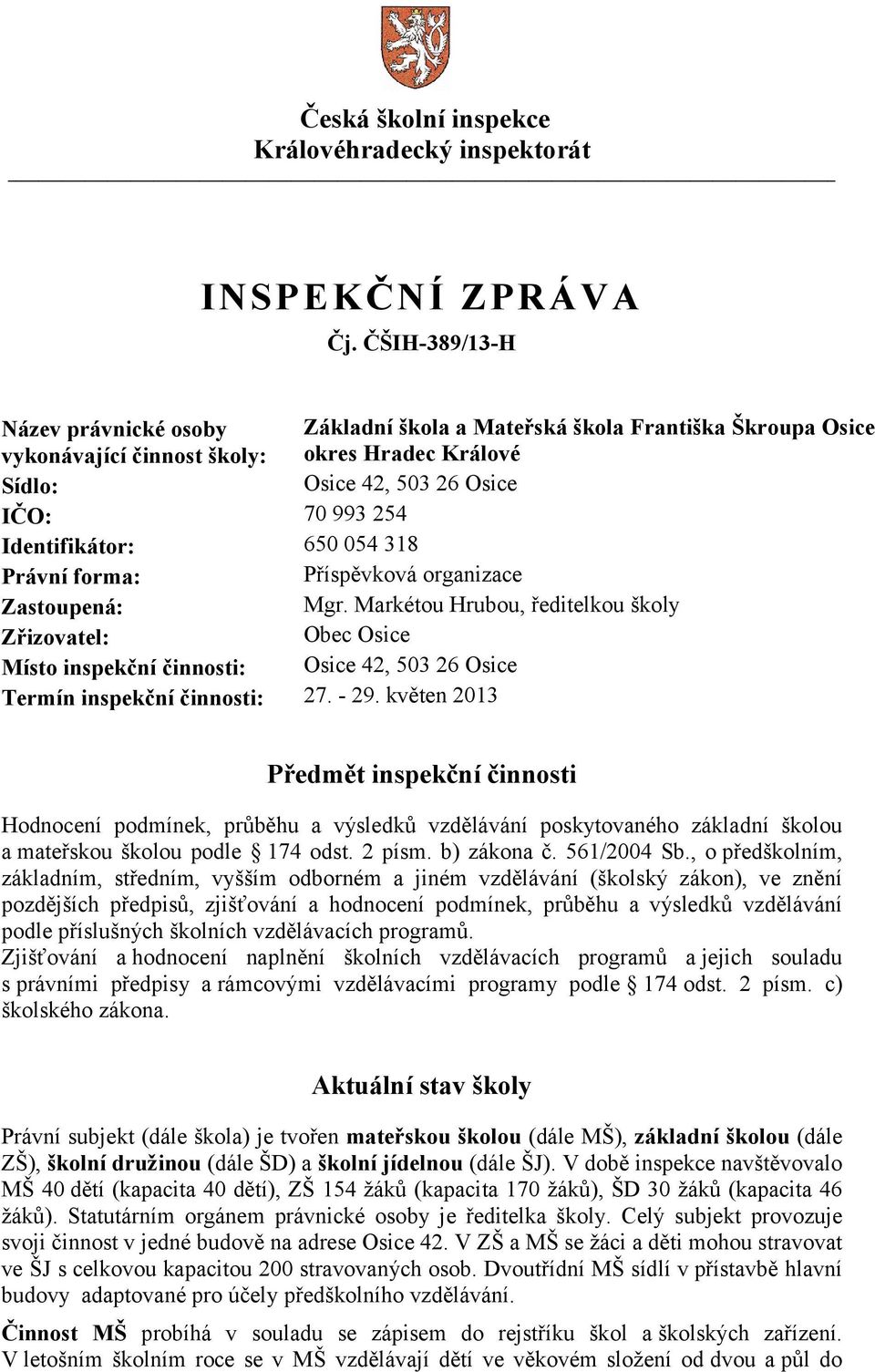 Identifikátor: 650 054 318 Právní forma: Příspěvková organizace Zastoupená: Mgr.