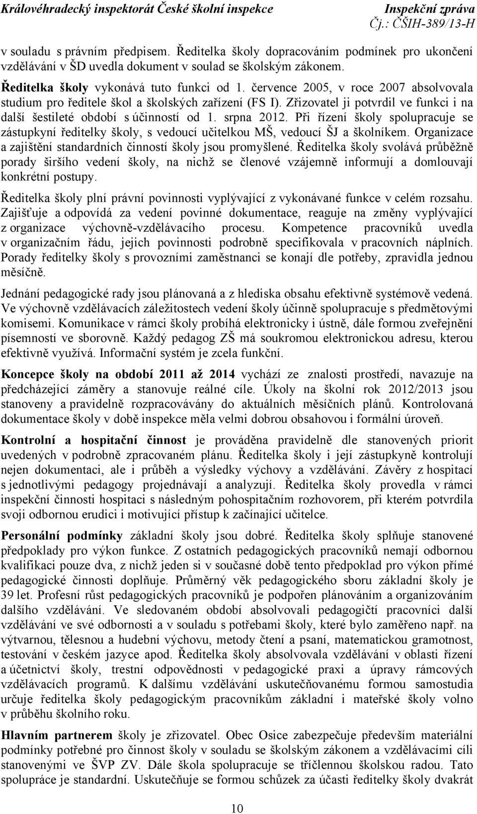 Při řízení školy spolupracuje se zástupkyní ředitelky školy, s vedoucí učitelkou MŠ, vedoucí ŠJ a školníkem. Organizace a zajištění standardních činností školy jsou promyšlené.