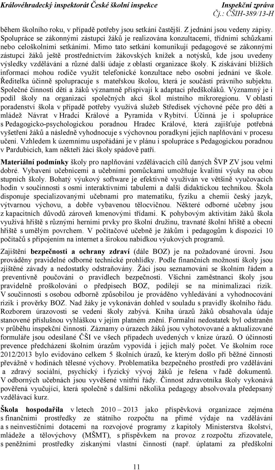 Mimo tato setkání komunikují pedagogové se zákonnými zástupci žáků ještě prostřednictvím žákovských knížek a notýsků, kde jsou uvedeny výsledky vzdělávání a různé další údaje z oblasti organizace