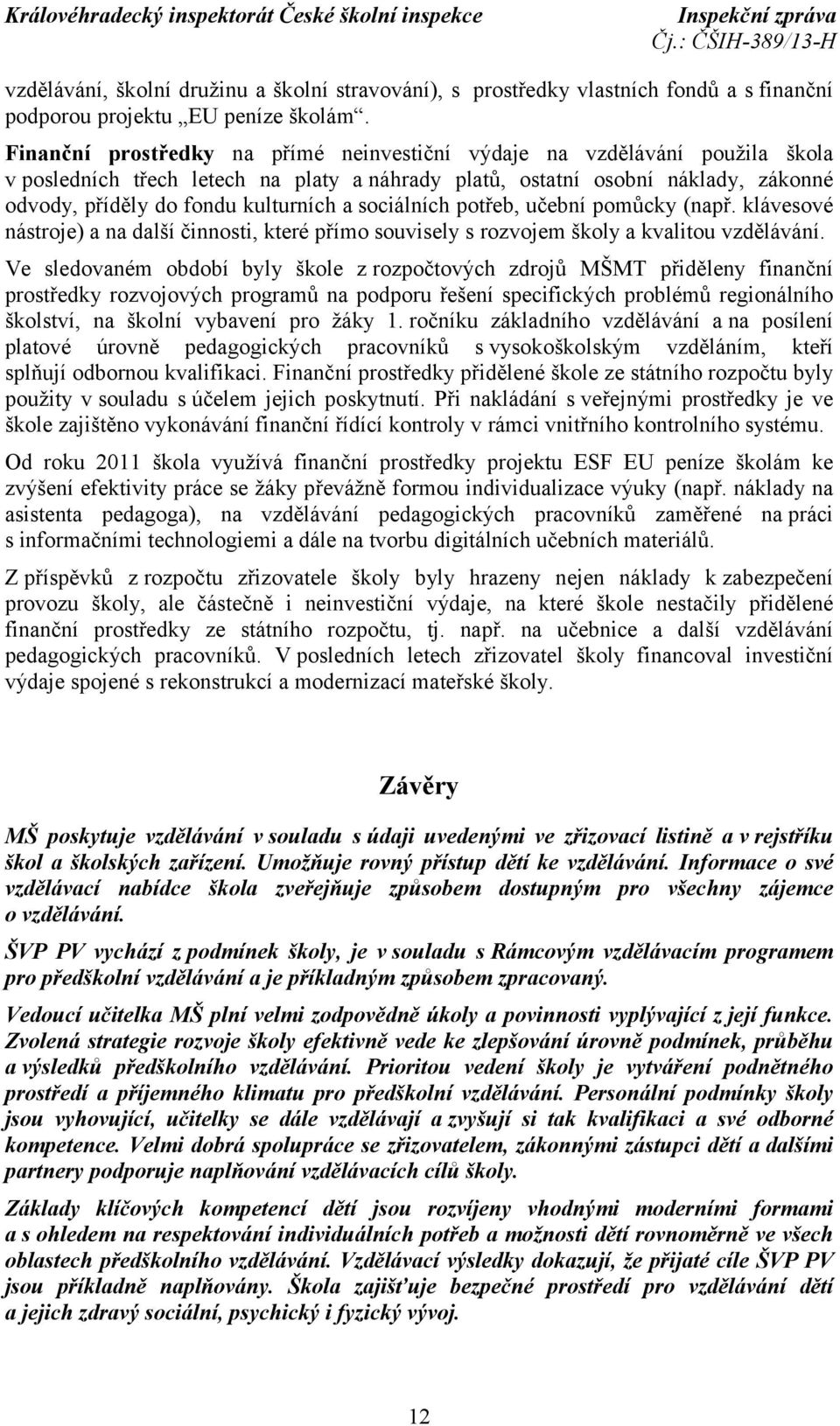 sociálních potřeb, učební pomůcky (např. klávesové nástroje) a na další činnosti, které přímo souvisely s rozvojem školy a kvalitou vzdělávání.