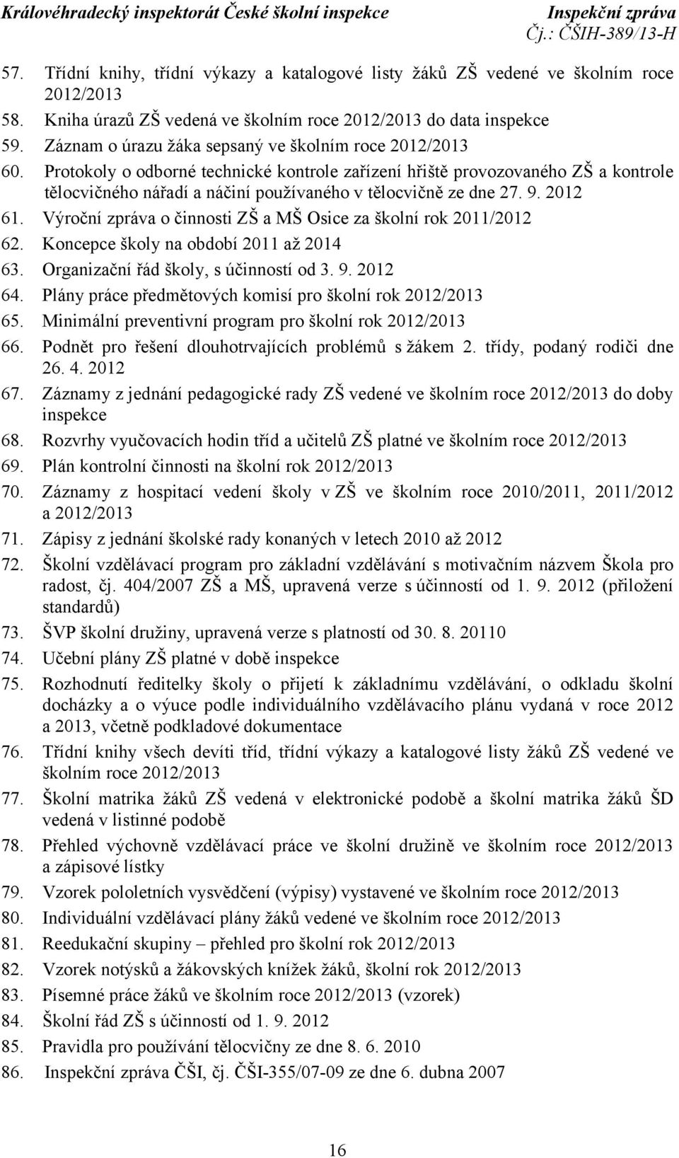 Protokoly o odborné technické kontrole zařízení hřiště provozovaného ZŠ a kontrole tělocvičného nářadí a náčiní používaného v tělocvičně ze dne 27. 9. 2012 61.