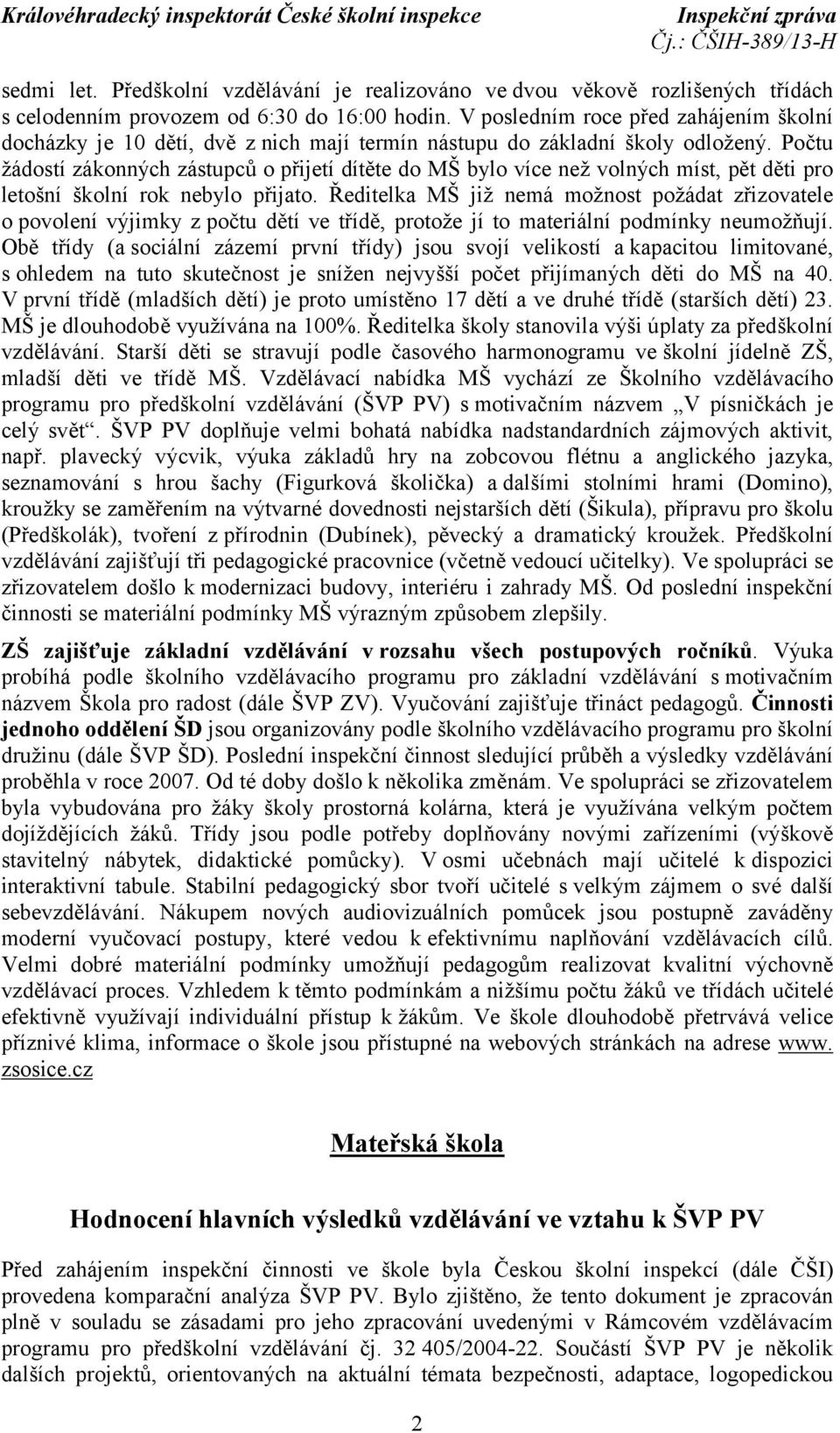 Počtu žádostí zákonných zástupců o přijetí dítěte do MŠ bylo více než volných míst, pět děti pro letošní školní rok nebylo přijato.