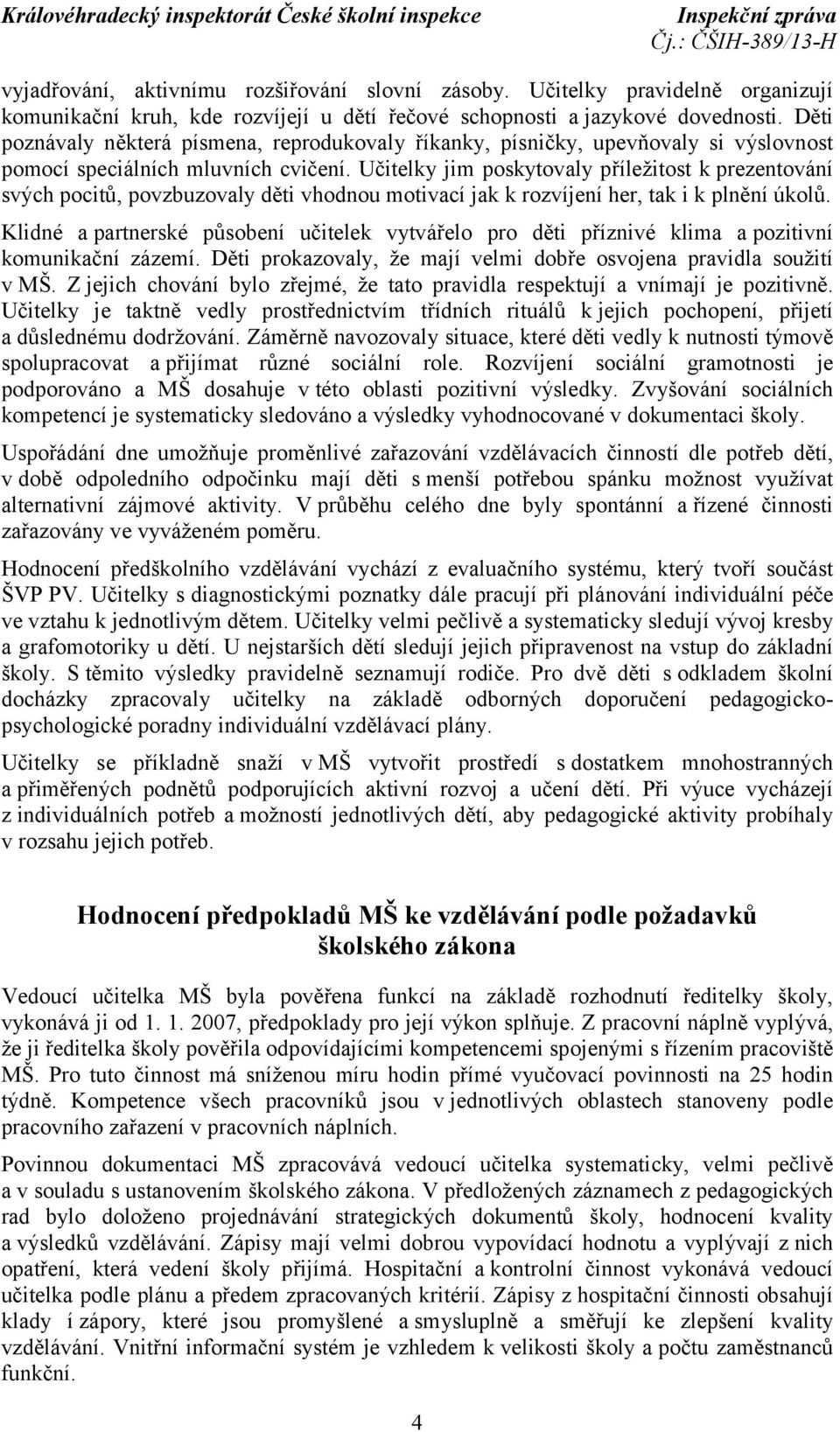 Učitelky jim poskytovaly příležitost k prezentování svých pocitů, povzbuzovaly děti vhodnou motivací jak k rozvíjení her, tak i k plnění úkolů.