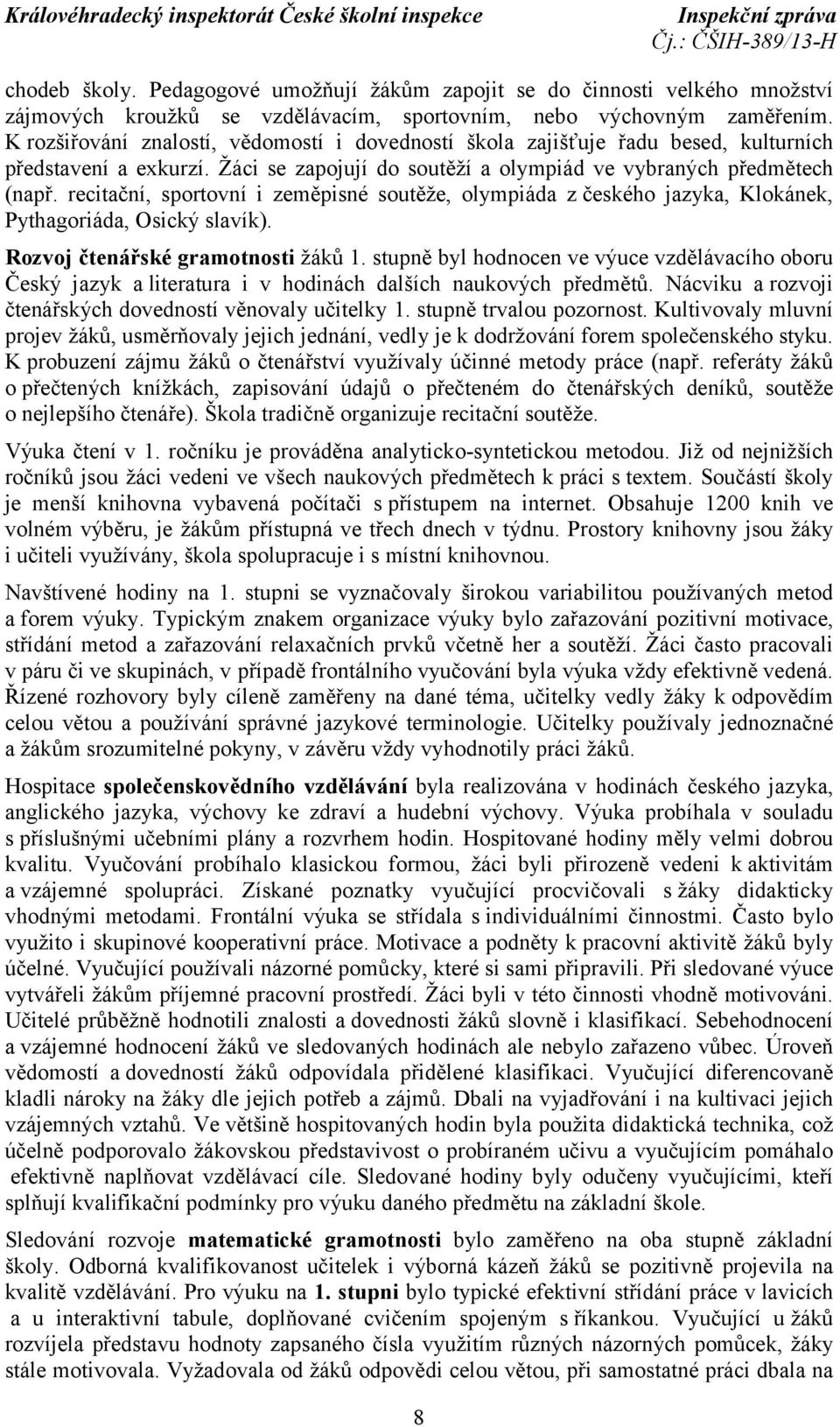 recitační, sportovní i zeměpisné soutěže, olympiáda z českého jazyka, Klokánek, Pythagoriáda, Osický slavík). Rozvoj čtenářské gramotnosti žáků 1.