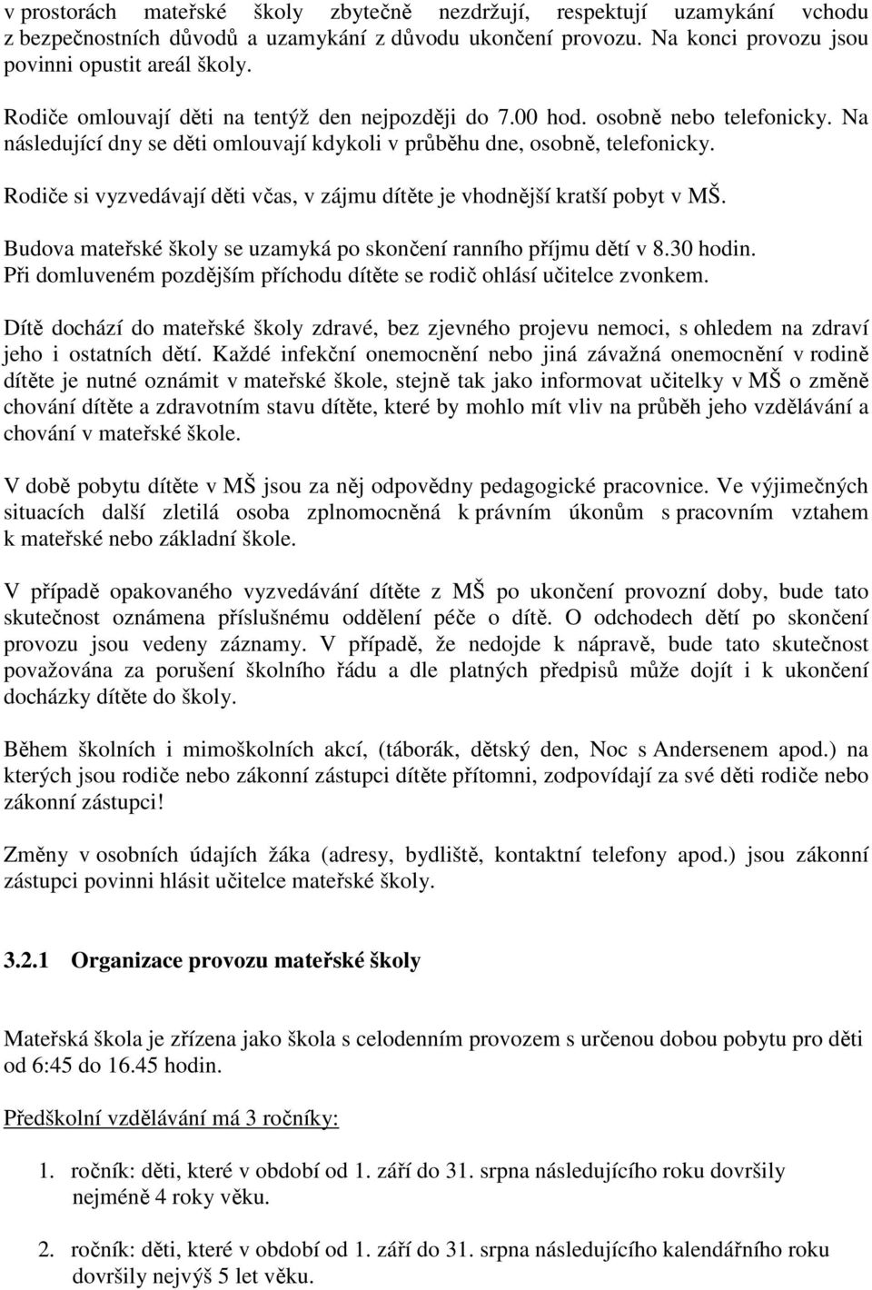 Rodiče si vyzvedávají děti včas, v zájmu dítěte je vhodnější kratší pobyt v MŠ. Budova mateřské školy se uzamyká po skončení ranního příjmu dětí v 8.30 hodin.