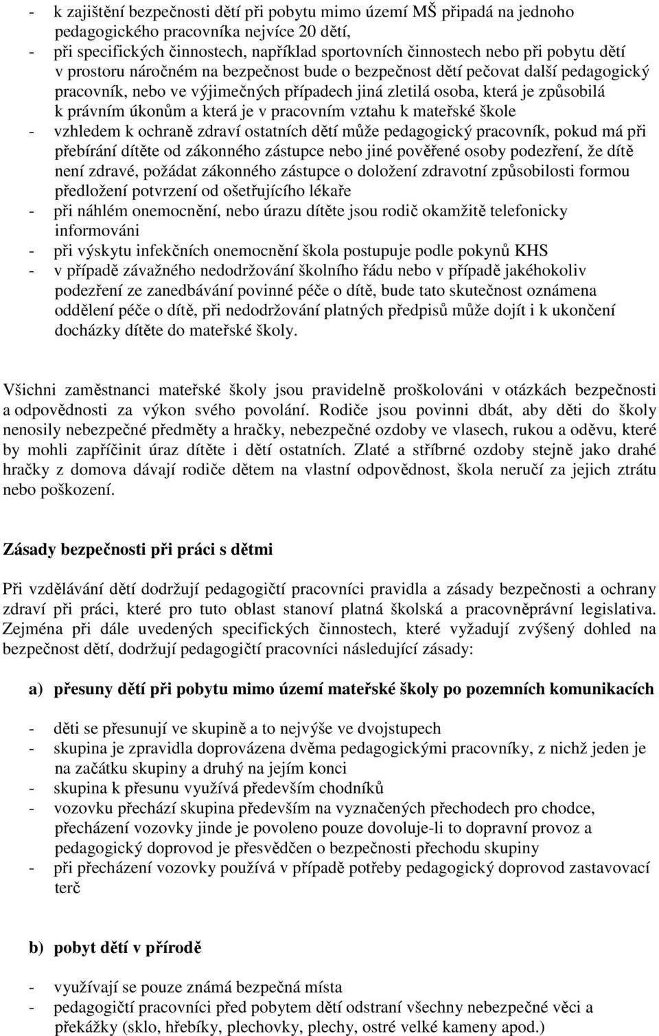 pracovním vztahu k mateřské škole - vzhledem k ochraně zdraví ostatních dětí může pedagogický pracovník, pokud má při přebírání dítěte od zákonného zástupce nebo jiné pověřené osoby podezření, že