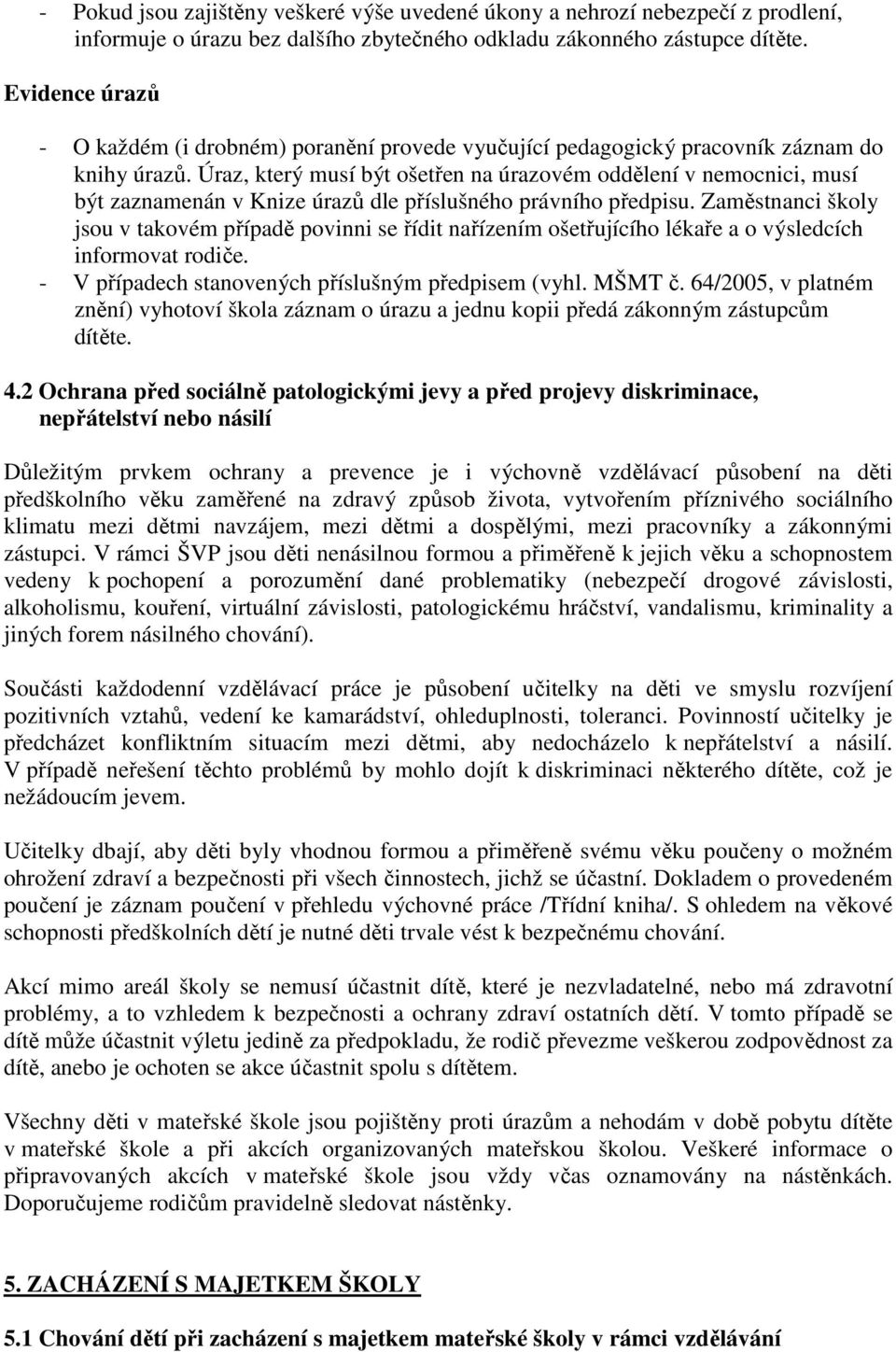 Úraz, který musí být ošetřen na úrazovém oddělení v nemocnici, musí být zaznamenán v Knize úrazů dle příslušného právního předpisu.