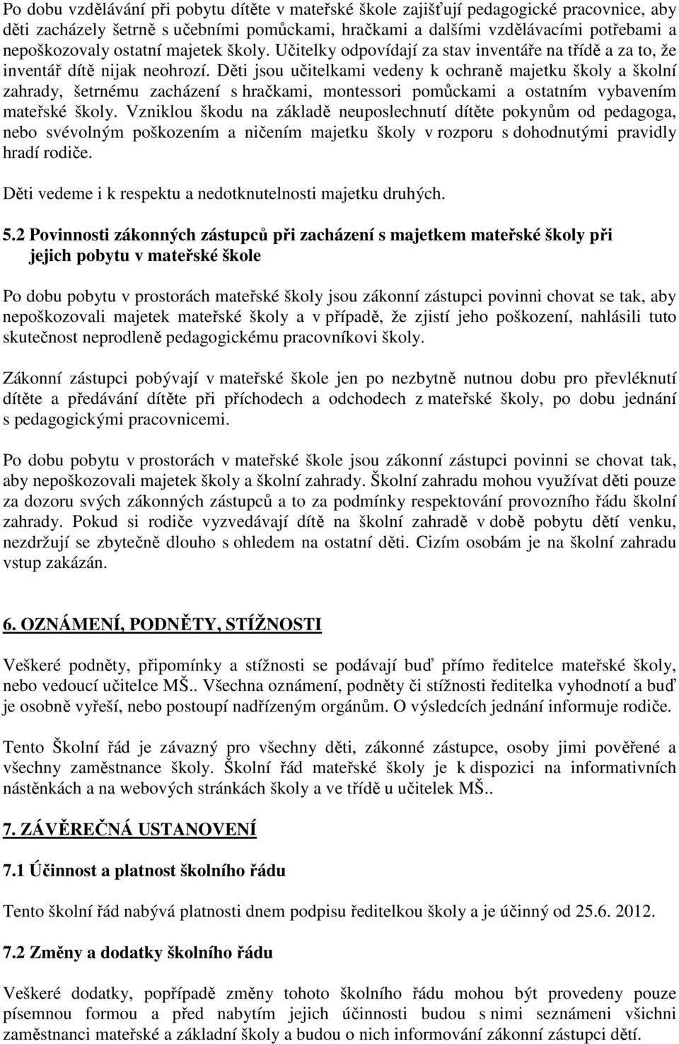 Děti jsou učitelkami vedeny k ochraně majetku školy a školní zahrady, šetrnému zacházení s hračkami, montessori pomůckami a ostatním vybavením mateřské školy.