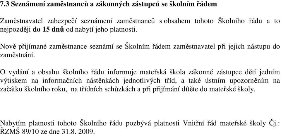 O vydání a obsahu školního řádu informuje mateřská škola zákonné zástupce dětí jedním výtiskem na informačních nástěnkách jednotlivých tříd, a také ústním upozorněním