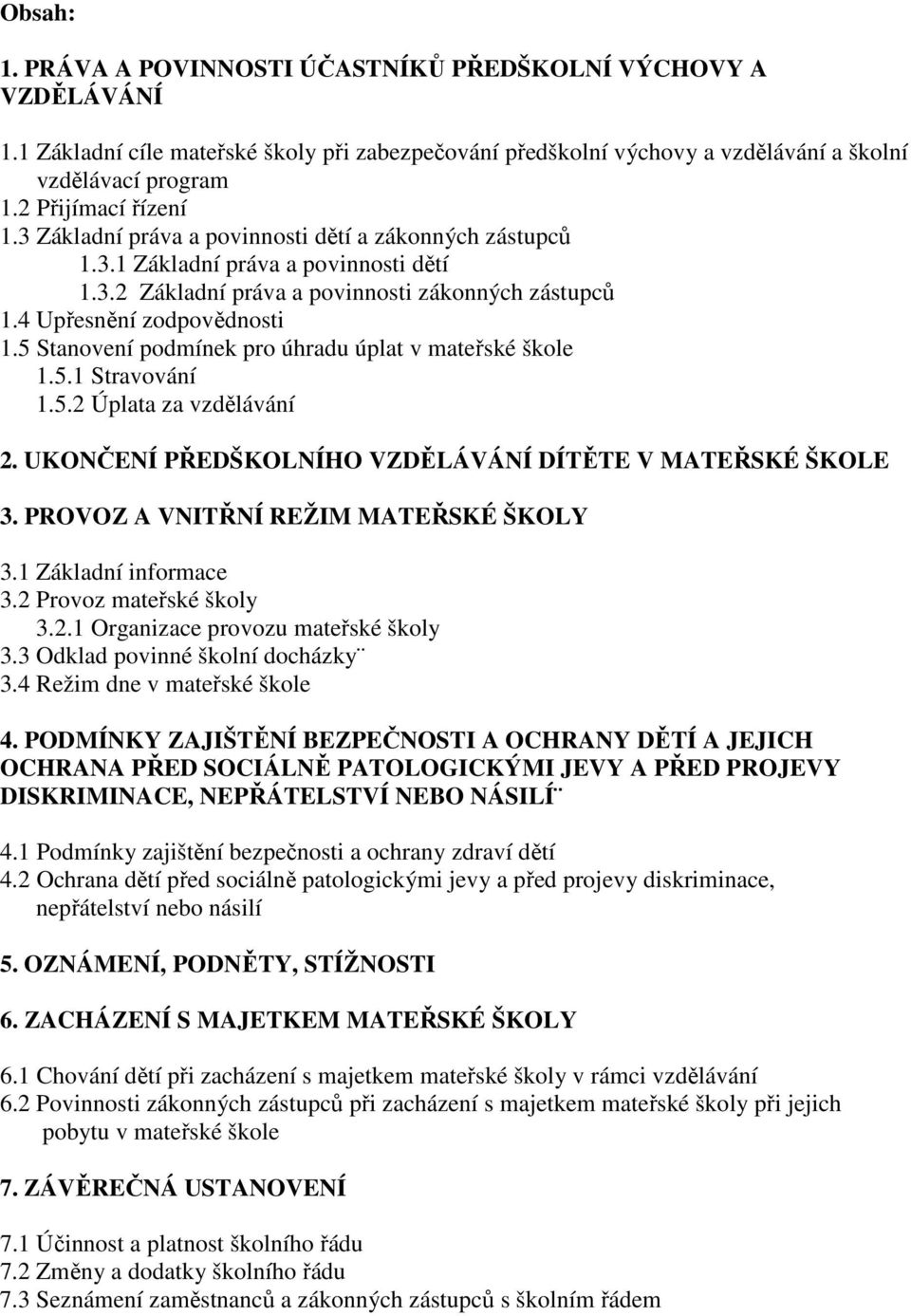 5 Stanovení podmínek pro úhradu úplat v mateřské škole 1.5.1 Stravování 1.5.2 Úplata za vzdělávání 2. UKONČENÍ PŘEDŠKOLNÍHO VZDĚLÁVÁNÍ DÍTĚTE V MATEŘSKÉ ŠKOLE 3.