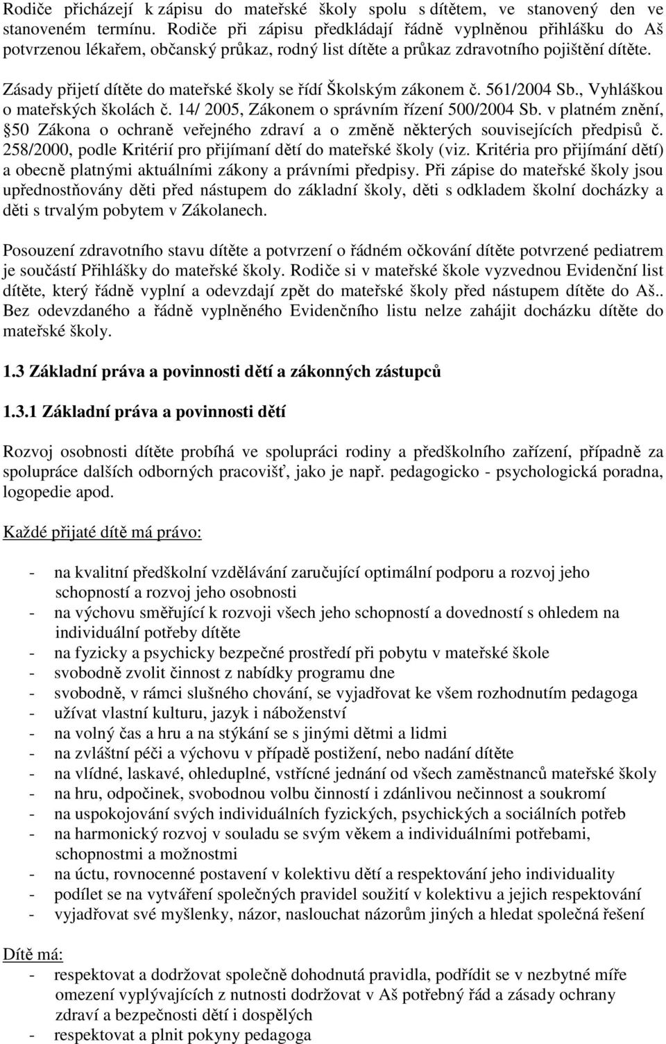 Zásady přijetí dítěte do mateřské školy se řídí Školským zákonem č. 561/2004 Sb., Vyhláškou o mateřských školách č. 14/ 2005, Zákonem o správním řízení 500/2004 Sb.