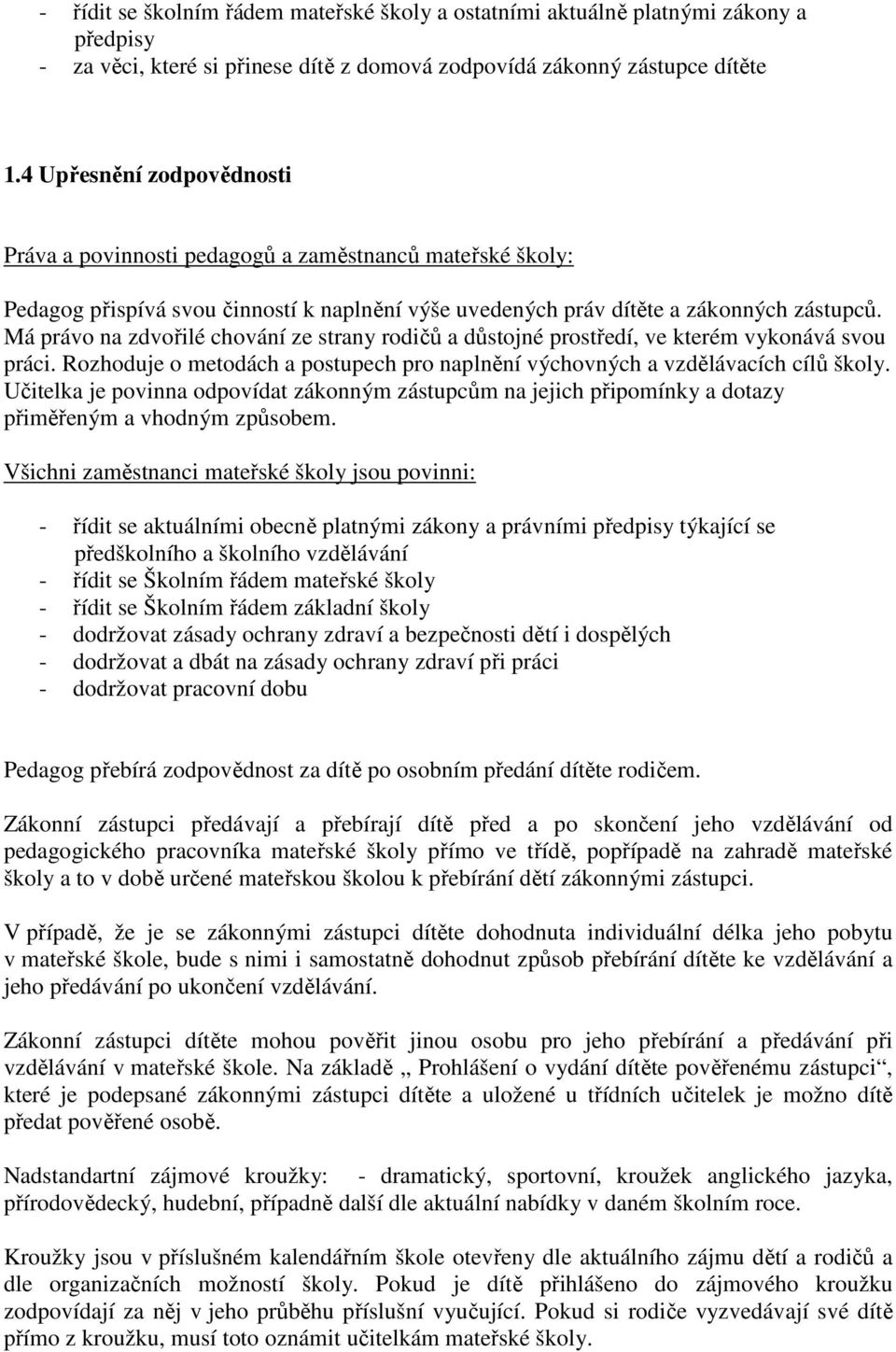 Má právo na zdvořilé chování ze strany rodičů a důstojné prostředí, ve kterém vykonává svou práci. Rozhoduje o metodách a postupech pro naplnění výchovných a vzdělávacích cílů školy.