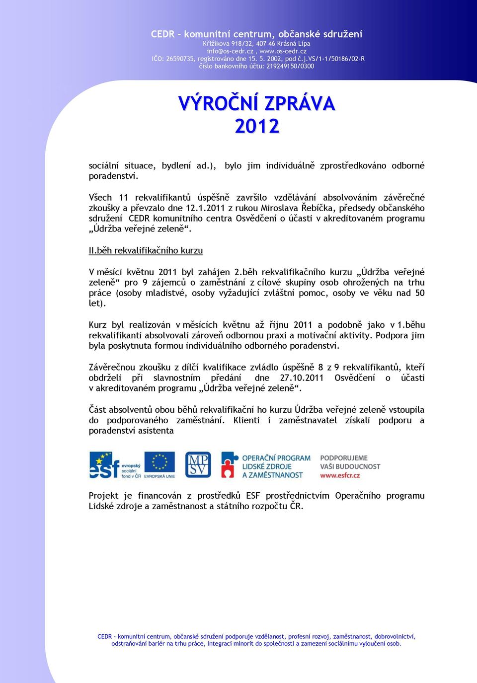 .1.2011 z rukou Miroslava Řebíčka, předsedy občanského sdružení CEDR komunitního centra Osvědčení o účasti v akreditovaném programu Údržba veřejné zeleně. II.