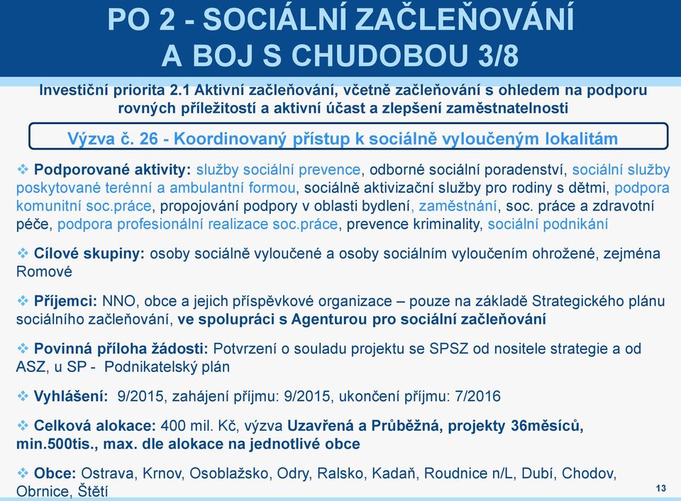 26 - Koordinovaný přístup k sociálně vyloučeným lokalitám Podporované aktivity: služby sociální prevence, odborné sociální poradenství, sociální služby poskytované terénní a ambulantní formou,