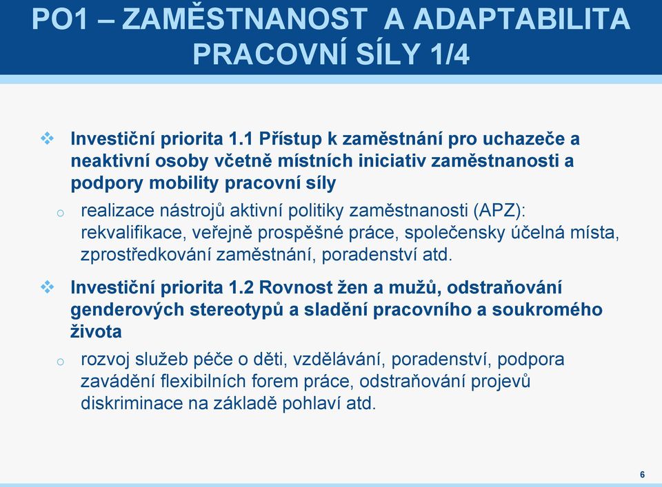 politiky zaměstnanosti (APZ): rekvalifikace, veřejně prospěšné práce, společensky účelná místa, zprostředkování zaměstnání, poradenství atd.