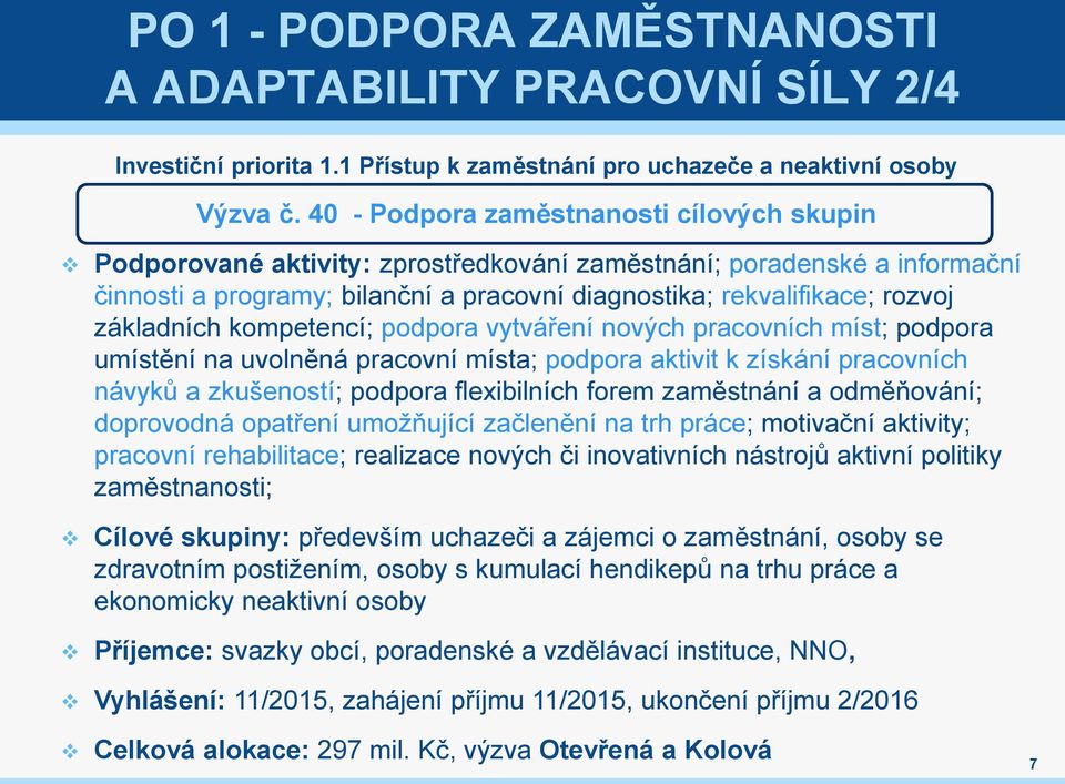 základních kompetencí; podpora vytváření nových pracovních míst; podpora umístění na uvolněná pracovní místa; podpora aktivit k získání pracovních návyků a zkušeností; podpora flexibilních forem