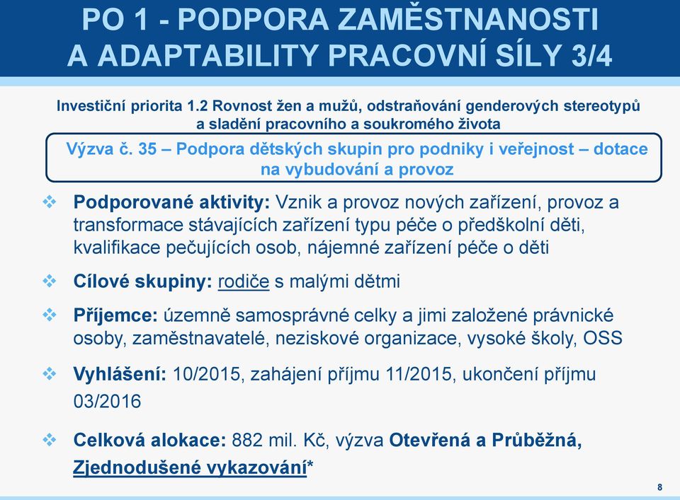 předškolní děti, kvalifikace pečujících osob, nájemné zařízení péče o děti Cílové skupiny: rodiče s malými dětmi Příjemce: územně samosprávné celky a jimi založené právnické osoby,