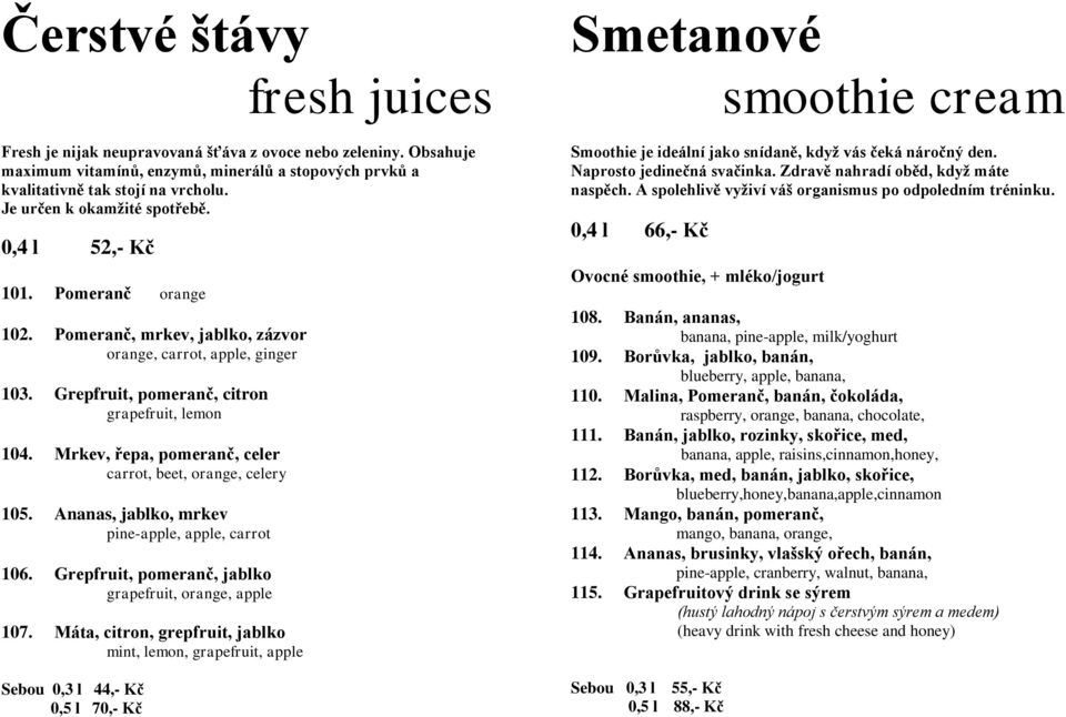 Mrkev, řepa, pomeranč, celer carrot, beet, orange, celery 105. Ananas, jablko, mrkev pine-apple, apple, carrot 106. Grepfruit, pomeranč, jablko grapefruit, orange, apple 107.