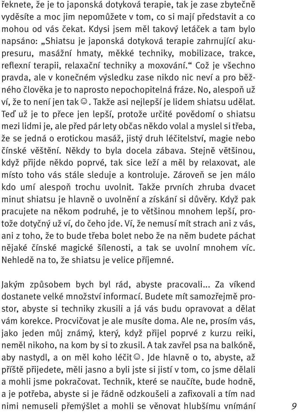 moxování. Což je všechno pravda, ale v konečném výsledku zase nikdo nic neví a pro běžného člověka je to naprosto nepochopitelná fráze. No, alespoň už ví, že to není jen tak.