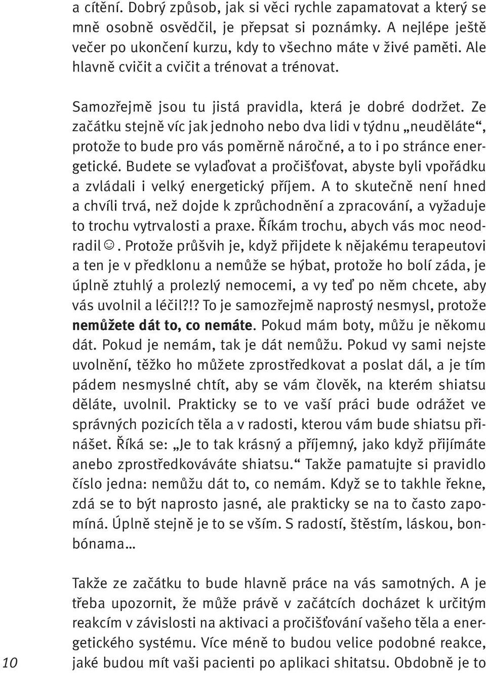 Ze začátku stejně víc jak jednoho nebo dva lidi v týdnu neuděláte, protože to bude pro vás poměrně náročné, a to i po stránce energetické.