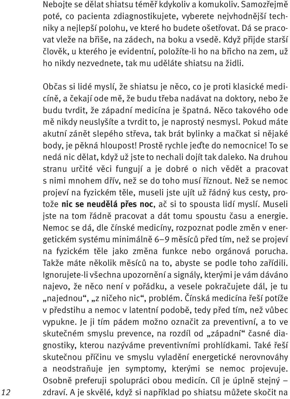 12 Občas si lidé myslí, že shiatsu je něco, co je proti klasické medicíně, a čekají ode mě, že budu třeba nadávat na doktory, nebo že budu tvrdit, že západní medicína je špatná.