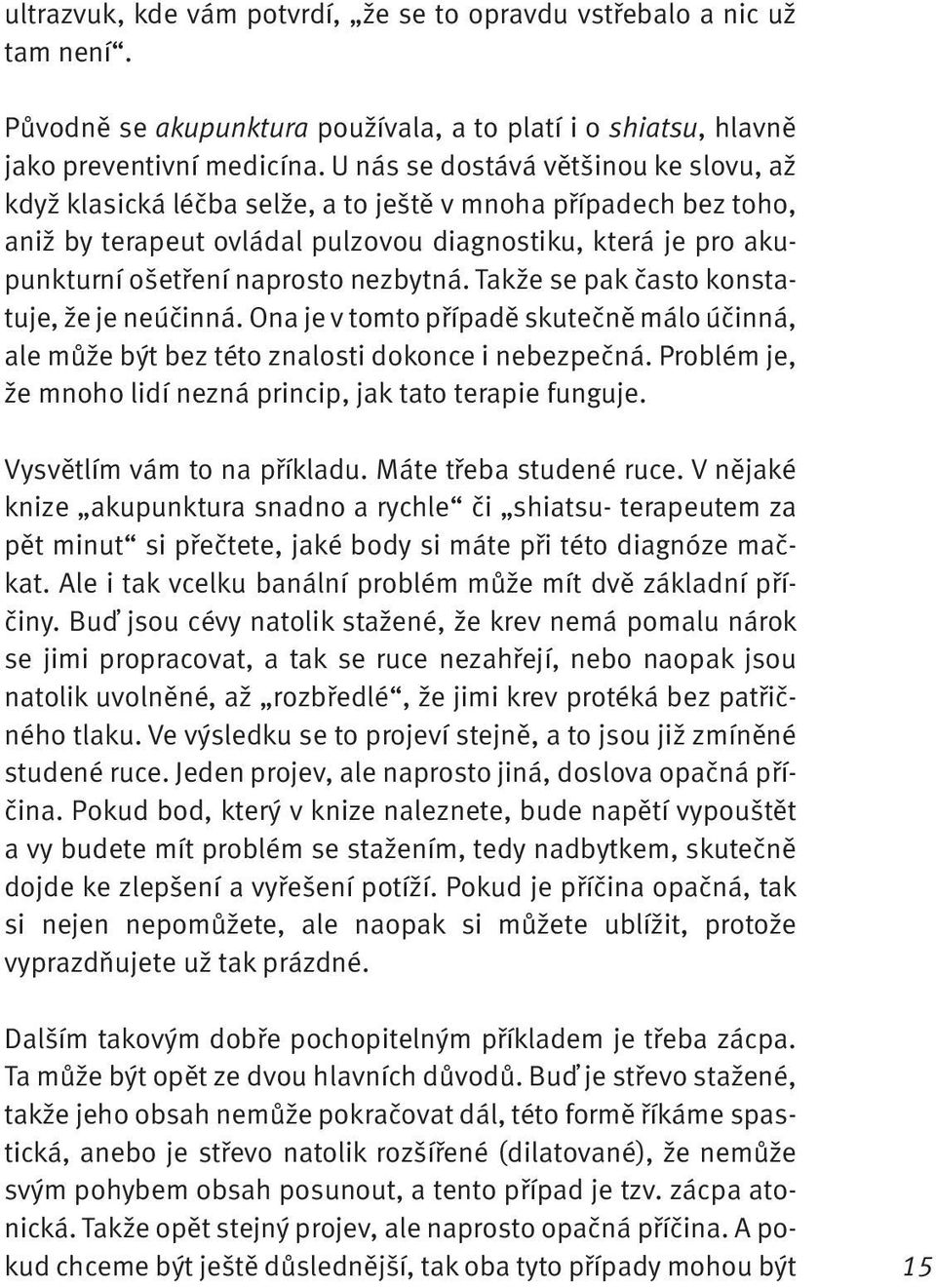 nezbytná. Takže se pak často konstatuje, že je neúčinná. Ona je v tomto případě skutečně málo účinná, ale může být bez této znalosti dokonce i nebezpečná.