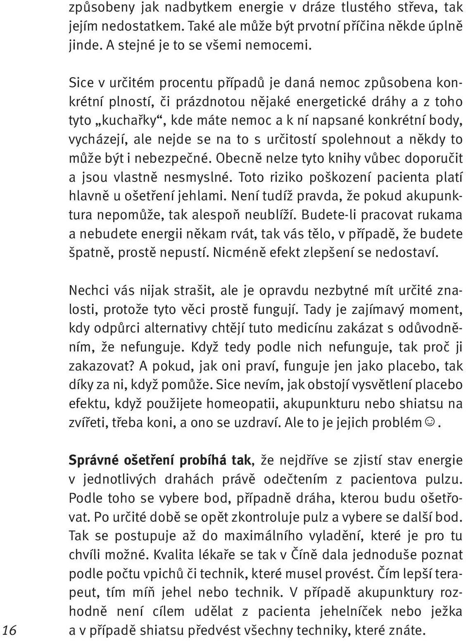 nejde se na to s určitostí spolehnout a někdy to může být i nebezpečné. Obecně nelze tyto knihy vůbec doporučit a jsou vlastně nesmyslné.