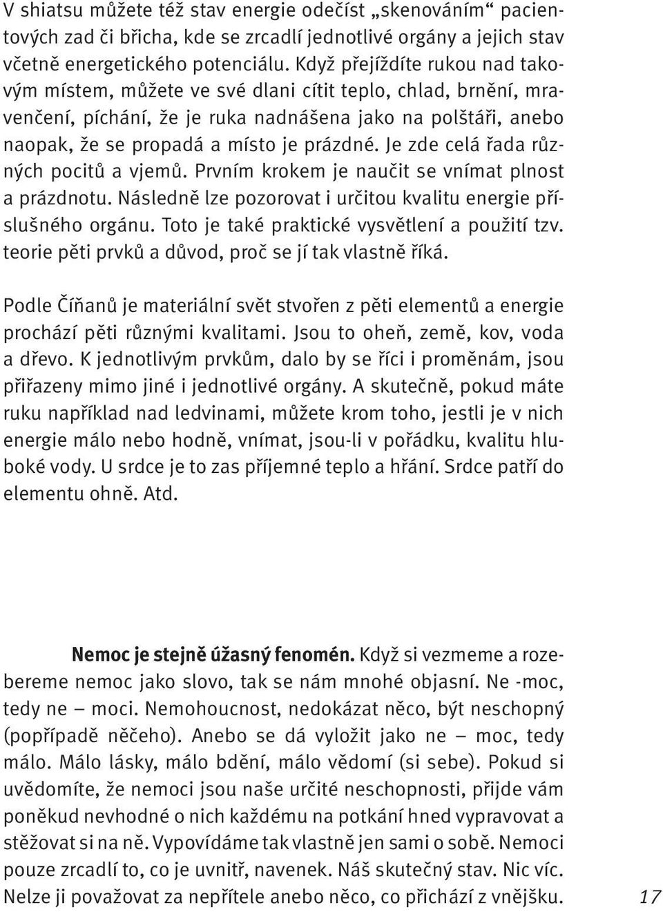 Je zde celá řada různých pocitů a vjemů. Prvním krokem je naučit se vnímat plnost a prázdnotu. Následně lze pozorovat i určitou kvalitu energie příslušného orgánu.