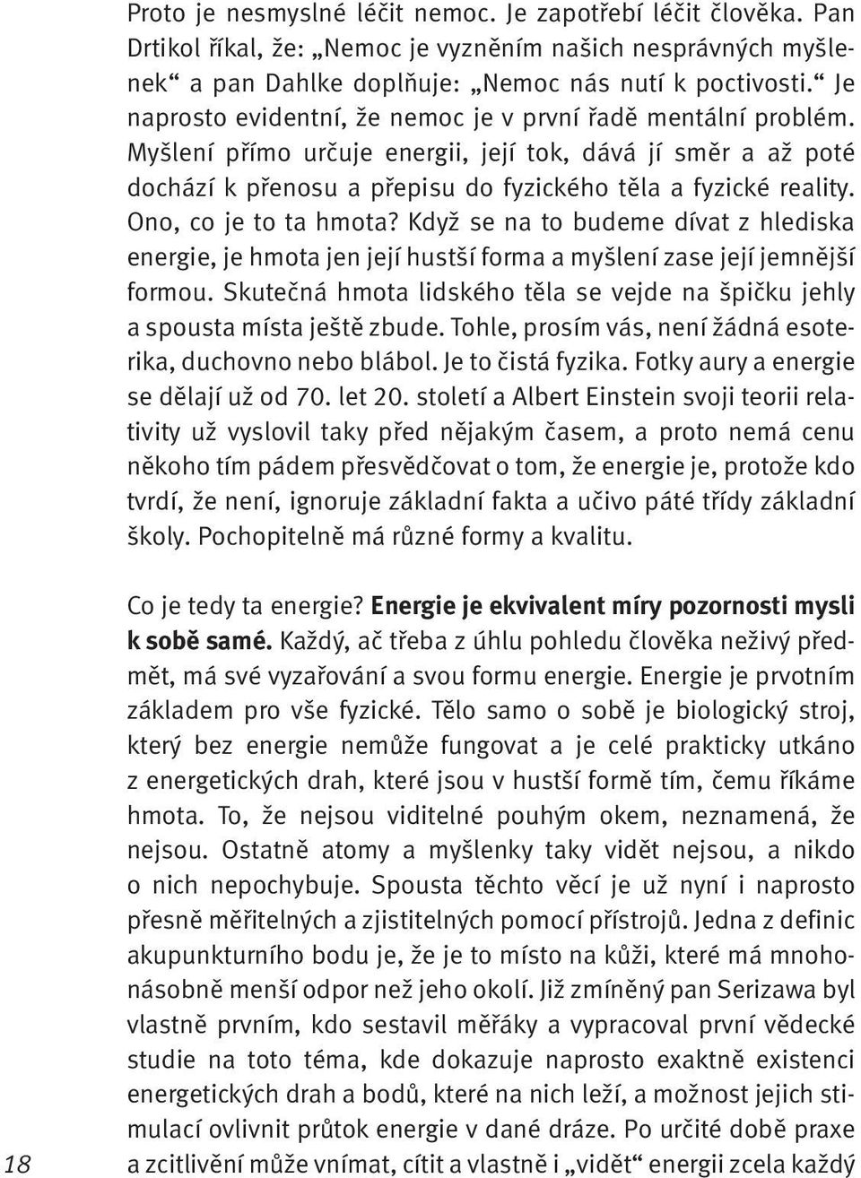 Ono, co je to ta hmota? Když se na to budeme dívat z hlediska energie, je hmota jen její hustší forma a myšlení zase její jemnější formou.