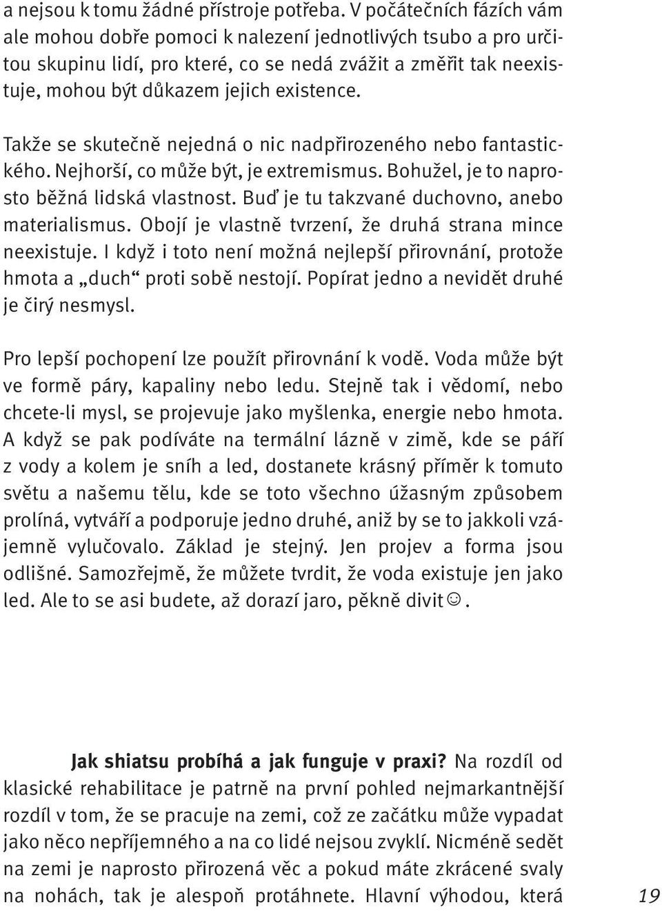 Takže se skutečně nejedná o nic nadpřirozeného nebo fantastického. Nejhorší, co může být, je extremismus. Bohužel, je to naprosto běžná lidská vlastnost.