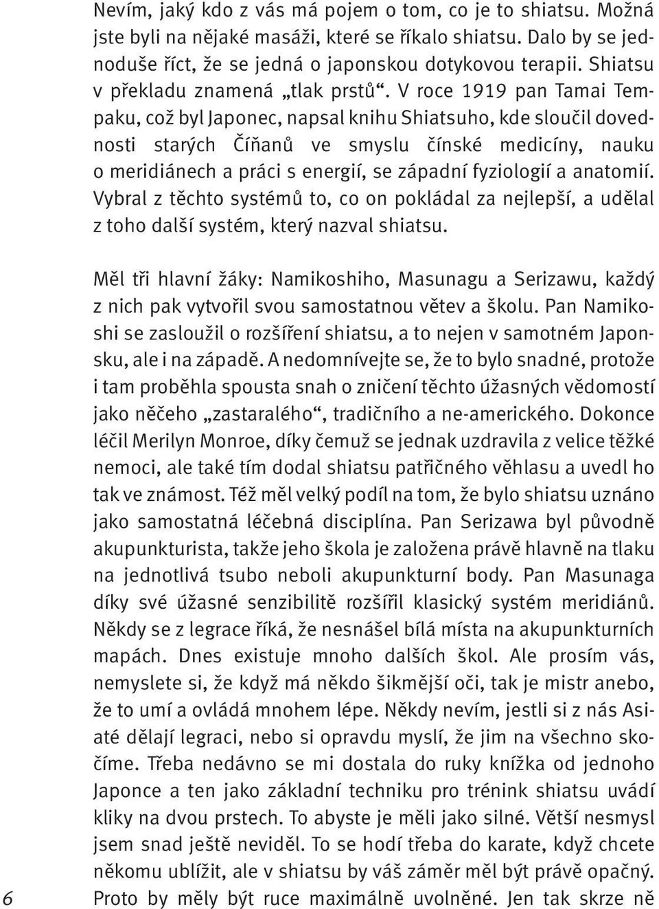 V roce 1919 pan Tamai Tempaku, což byl Japonec, napsal knihu Shiatsuho, kde sloučil dovednosti starých Číňanů ve smyslu čínské medicíny, nauku o meridiánech a práci s energií, se západní fyziologií a