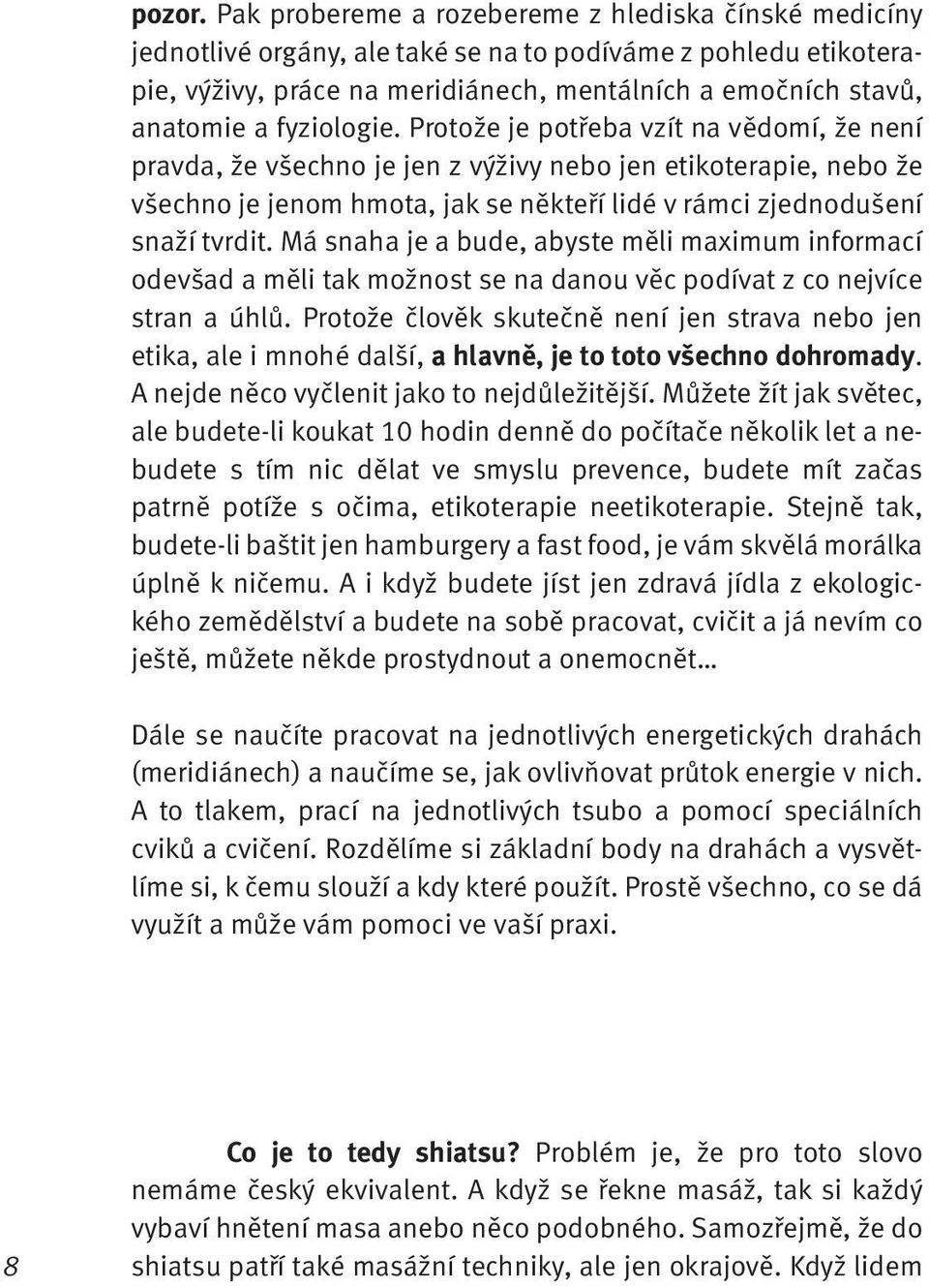 fyziologie. Protože je potřeba vzít na vědomí, že není pravda, že všechno je jen z výživy nebo jen etikoterapie, nebo že všechno je jenom hmota, jak se někteří lidé v rámci zjednodušení snaží tvrdit.