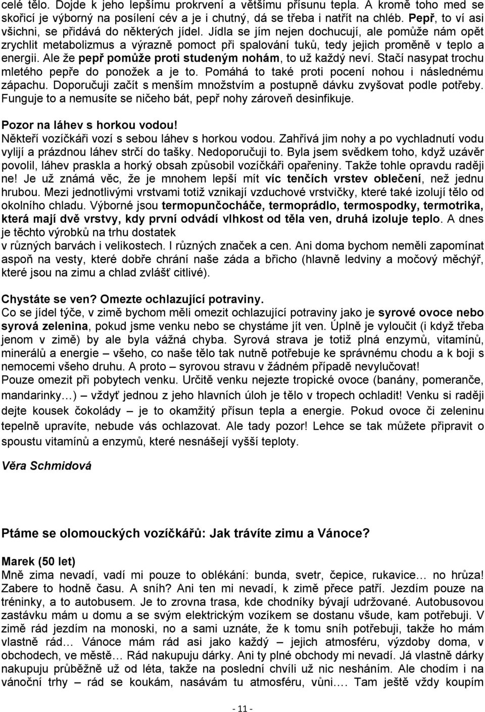 Jídla se jím nejen dochucují, ale pomůže nám opět zrychlit metabolizmus a výrazně pomoct při spalování tuků, tedy jejich proměně v teplo a energii.